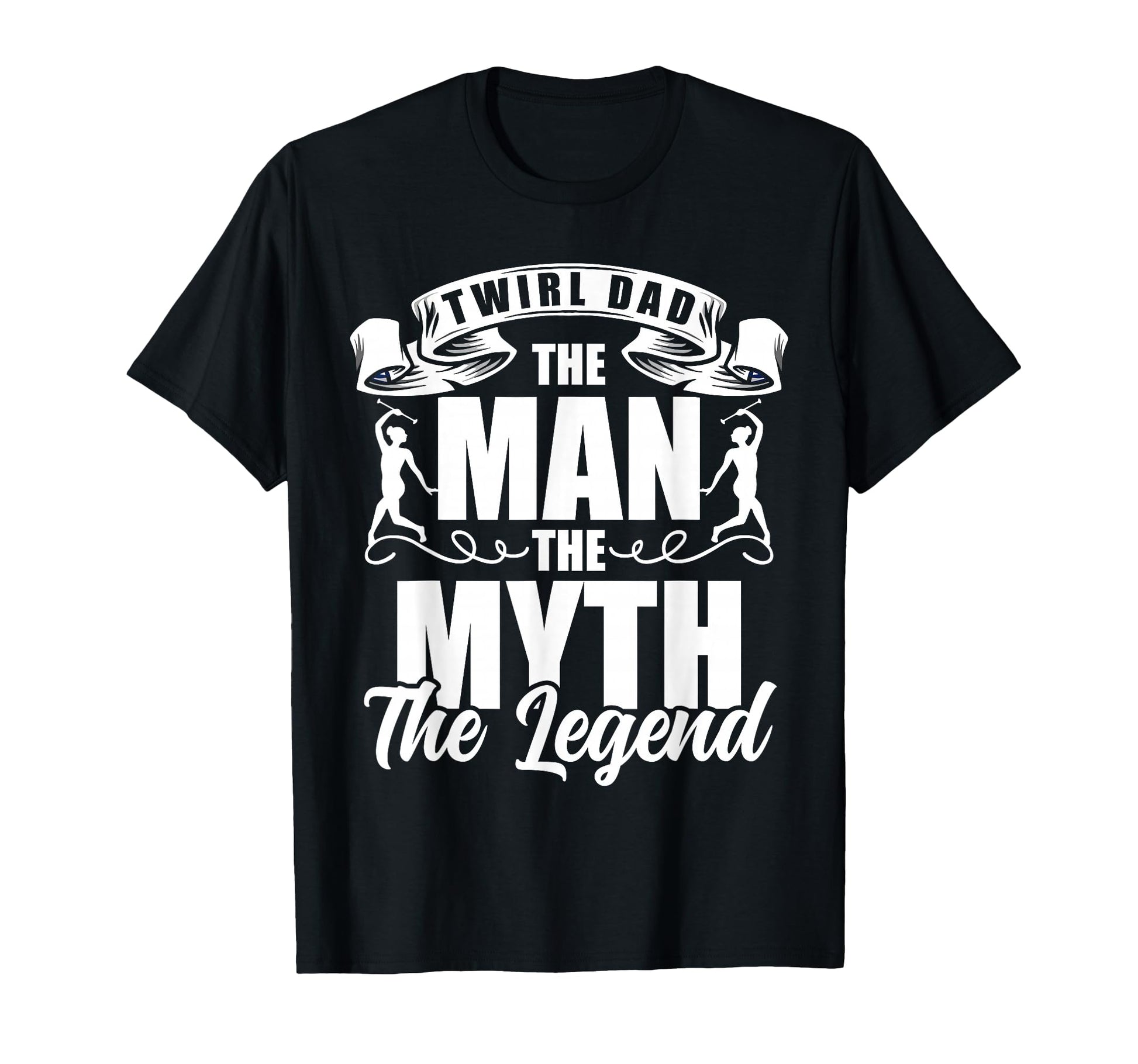 Twirl Dad Myth Legend Baton T-Shirt - Casual Everyday Wear for Adults - T-Shirt, Sweatshirt, Hoodie
