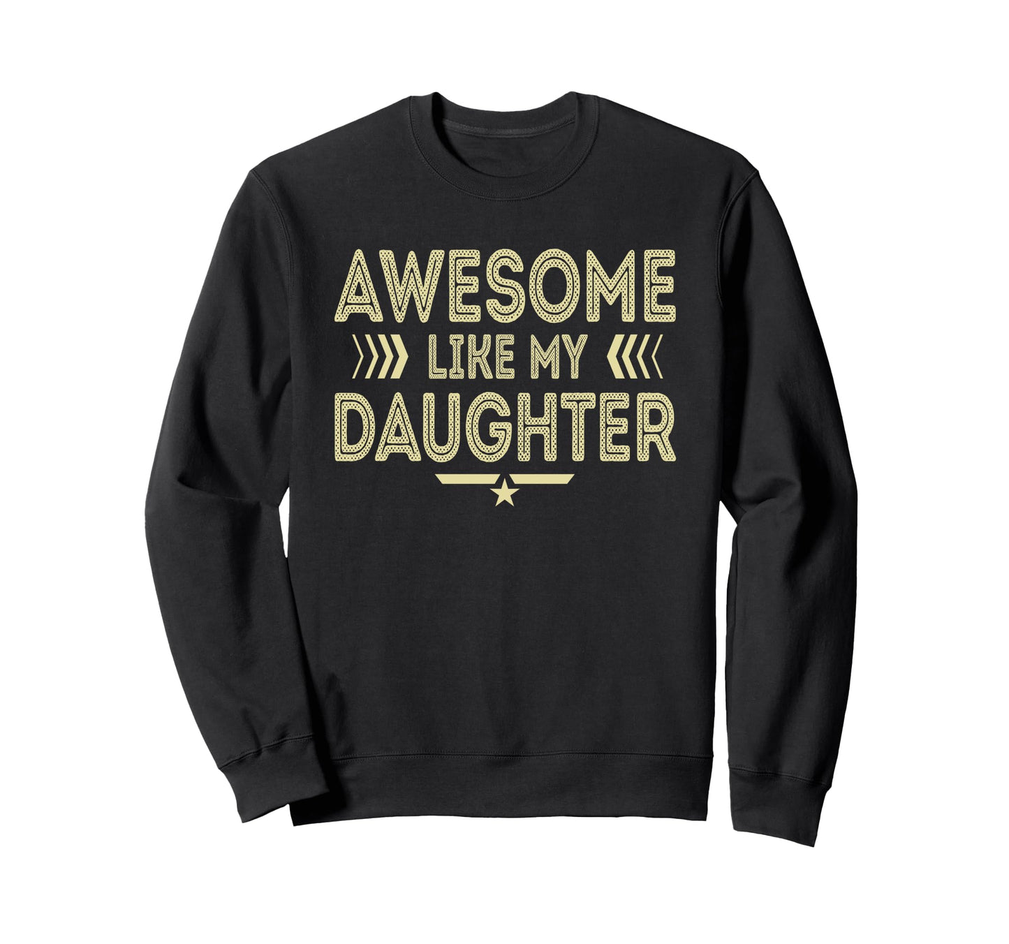 Awesome Like My Daughter Funny Dad Sweatshirt - Unique Graphic Unisex - T-Shirt, Sweatshirt, Hoodie