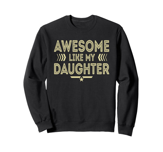 Awesome Like My Daughter Funny Dad Sweatshirt - Unique Graphic Unisex - T-Shirt, Sweatshirt, Hoodie