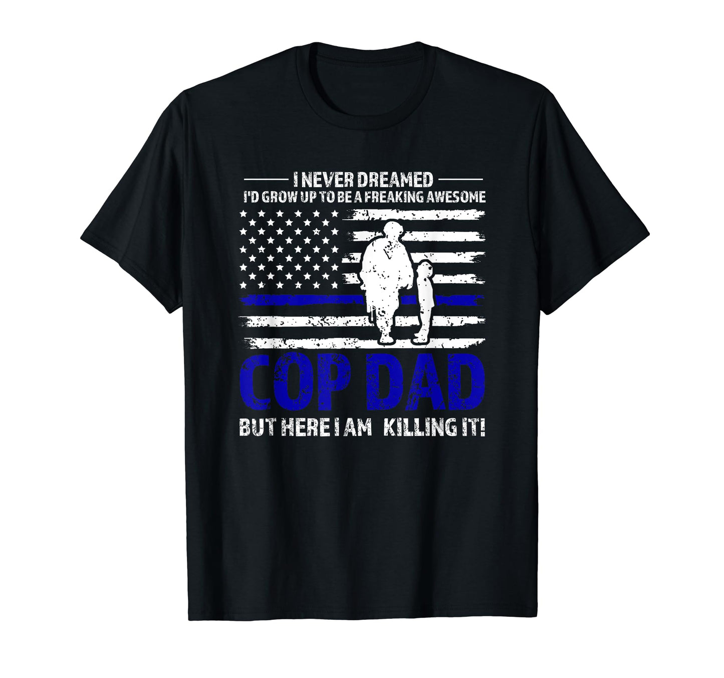 I Never Dreamed Id Grow Up Cop Dad Cop T-Shirt - Trendy Graphic Unisex - T-Shirt, Sweatshirt, Hoodie