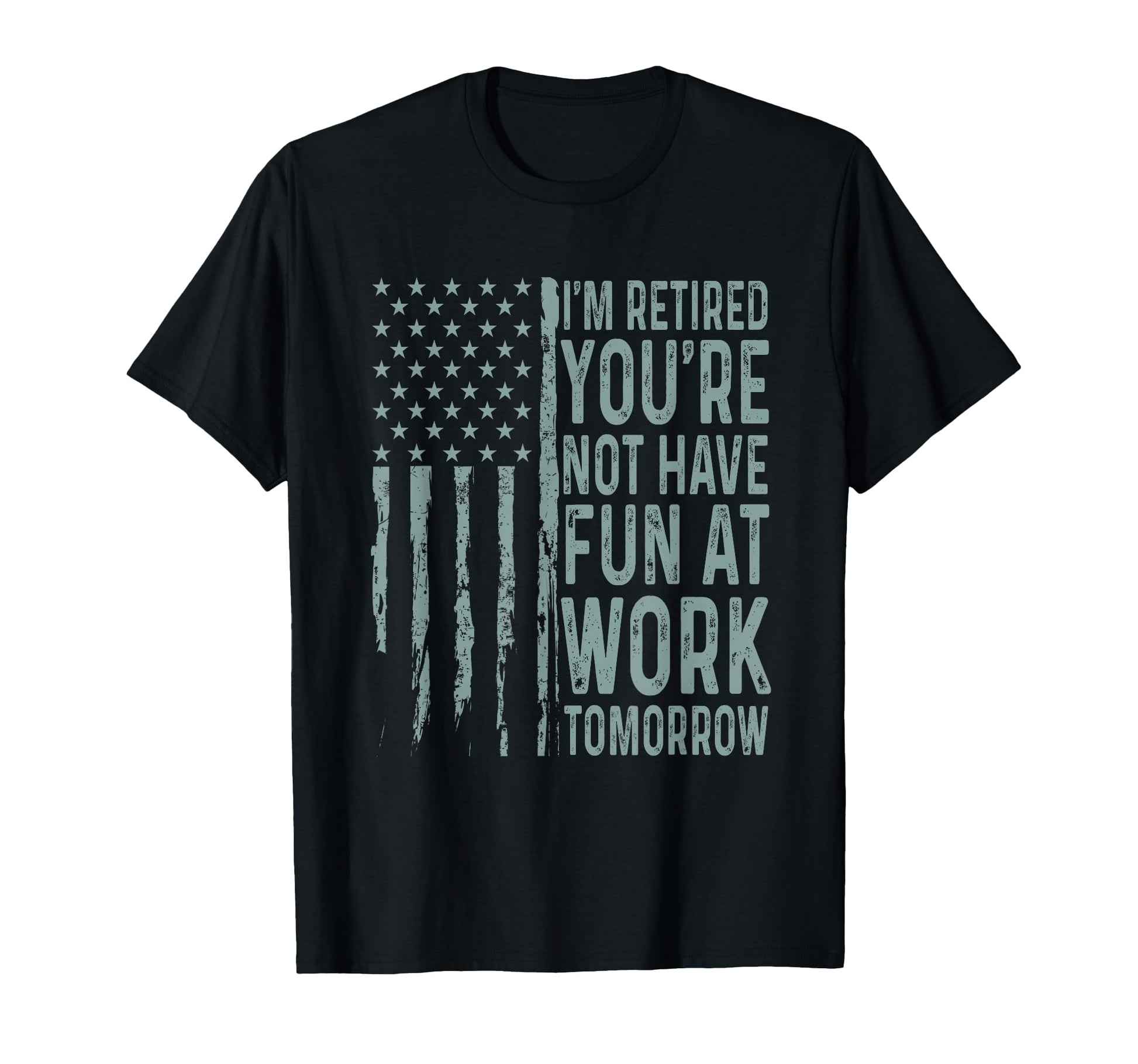 Im Retired Youre Not Have Fun T-Shirt - Casual Everyday Wear Men Women - T-Shirt, Sweatshirt, Hoodie