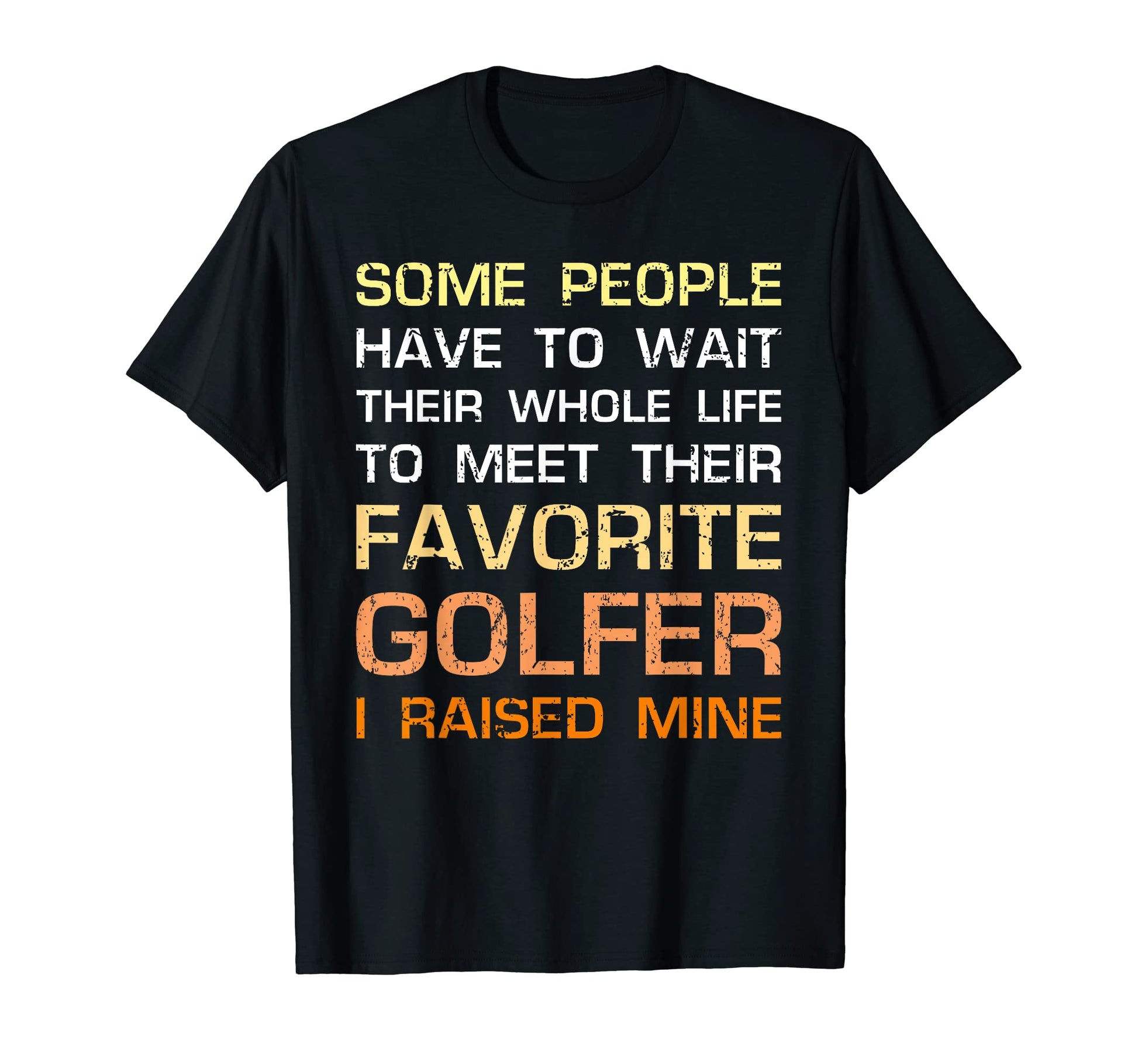 Favorite Golfer Gift I Raised T-Shirt - Casual Everyday Wear Men Women - T-Shirt, Sweatshirt, Hoodie
