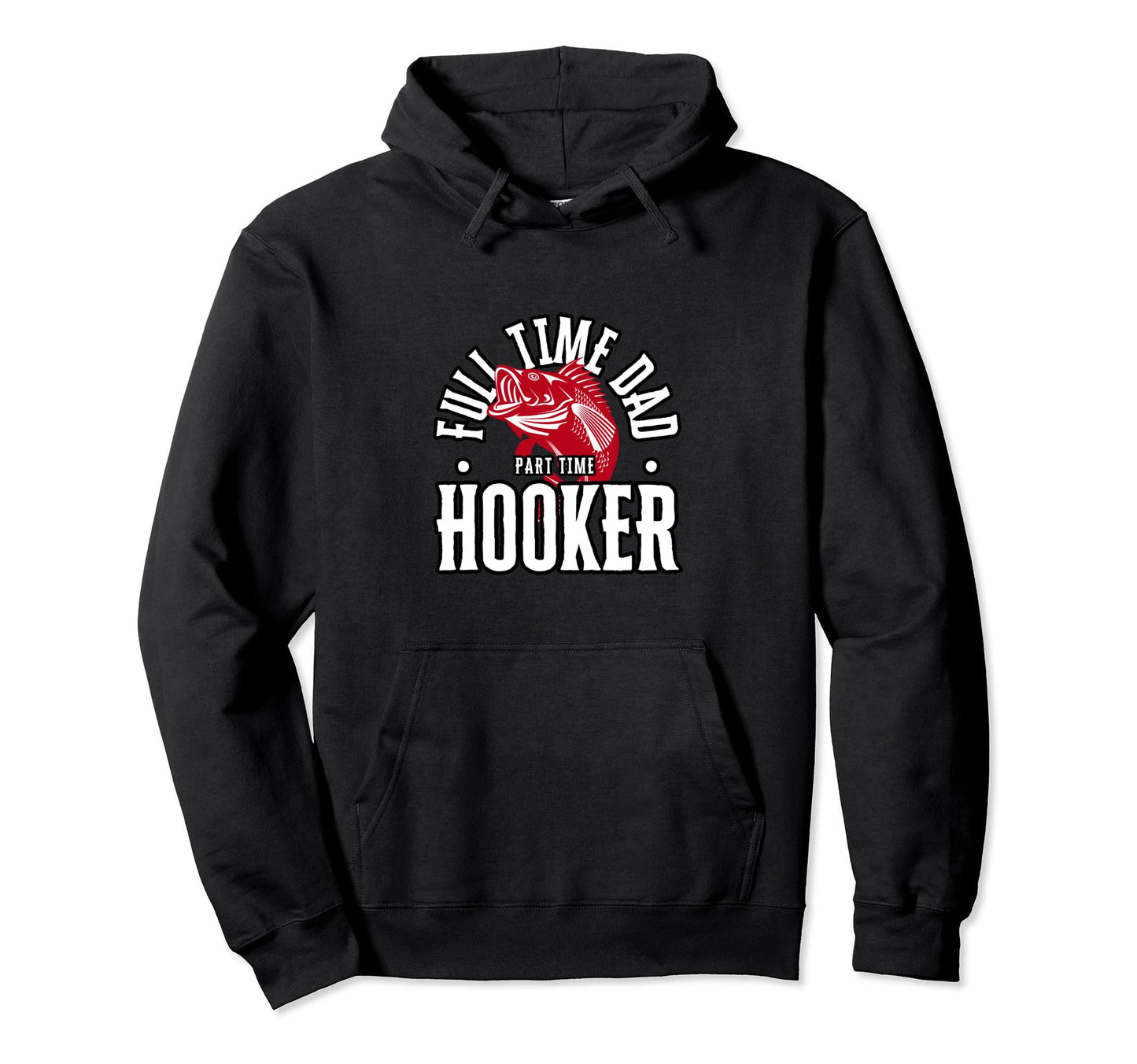 Funny Fish Full Time Dad Part Time Hooker Hoodie - Graphic Print Unisex - T-Shirt, Sweatshirt, Hoodie