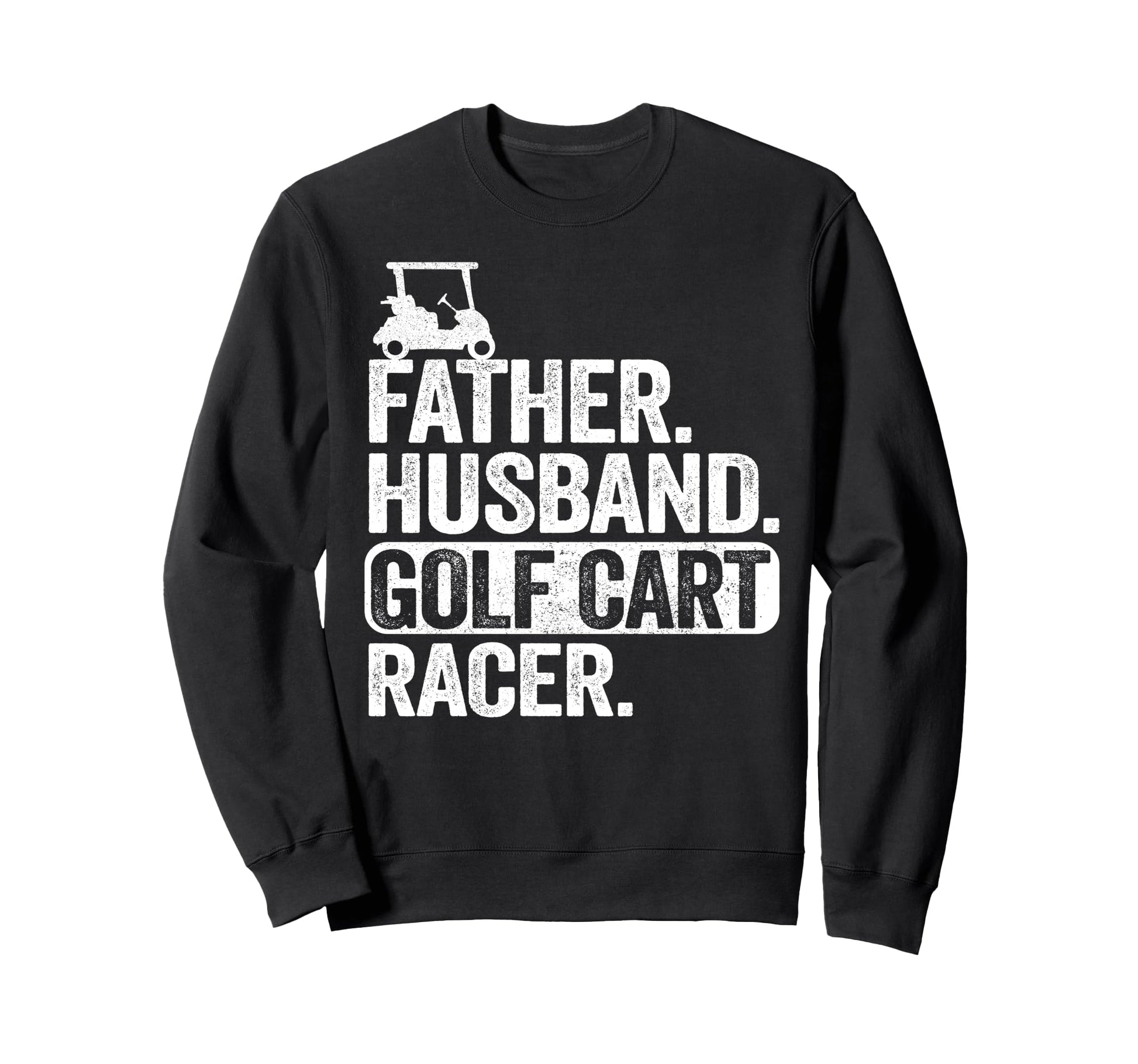 Father Husband Golf Cart Racer Golfing Sweatshirt - Novelty Apparel Unisex - T-Shirt, Sweatshirt, Hoodie