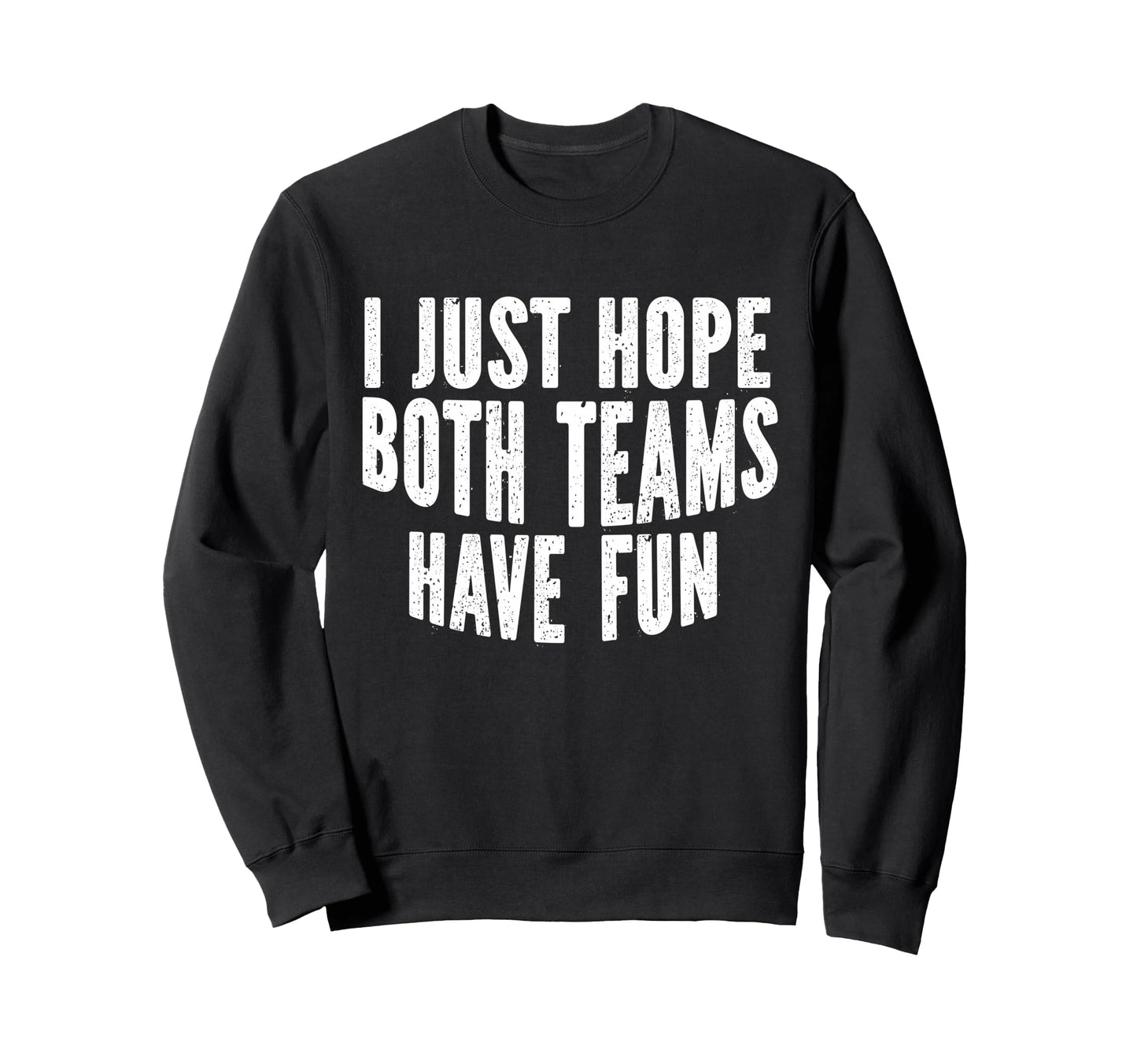 I Just Hope Both Teams Have Fun Sweatshirt - Unique Graphic Men Women - T-Shirt, Sweatshirt, Hoodie
