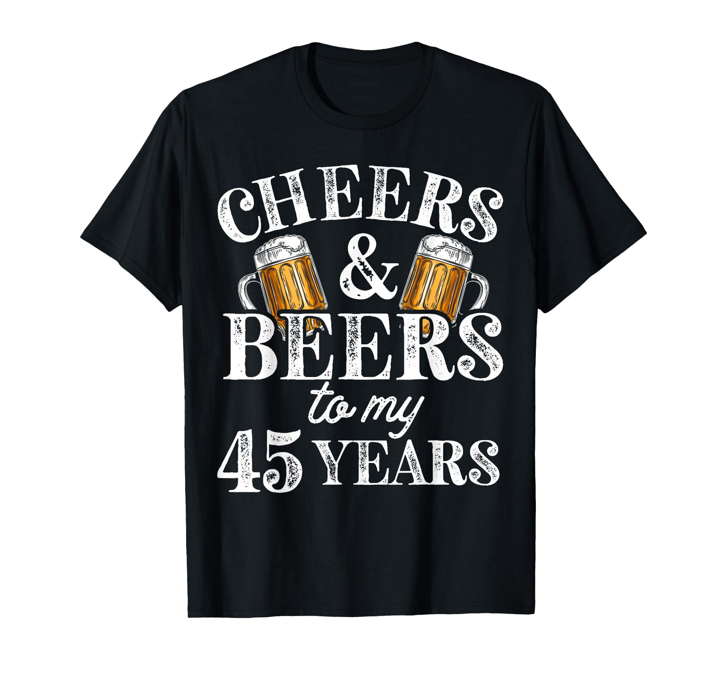 Cheers And Beers To 45 Years 45Th T-Shirt - Novelty Apparel for Adults - T-Shirt, Sweatshirt, Hoodie