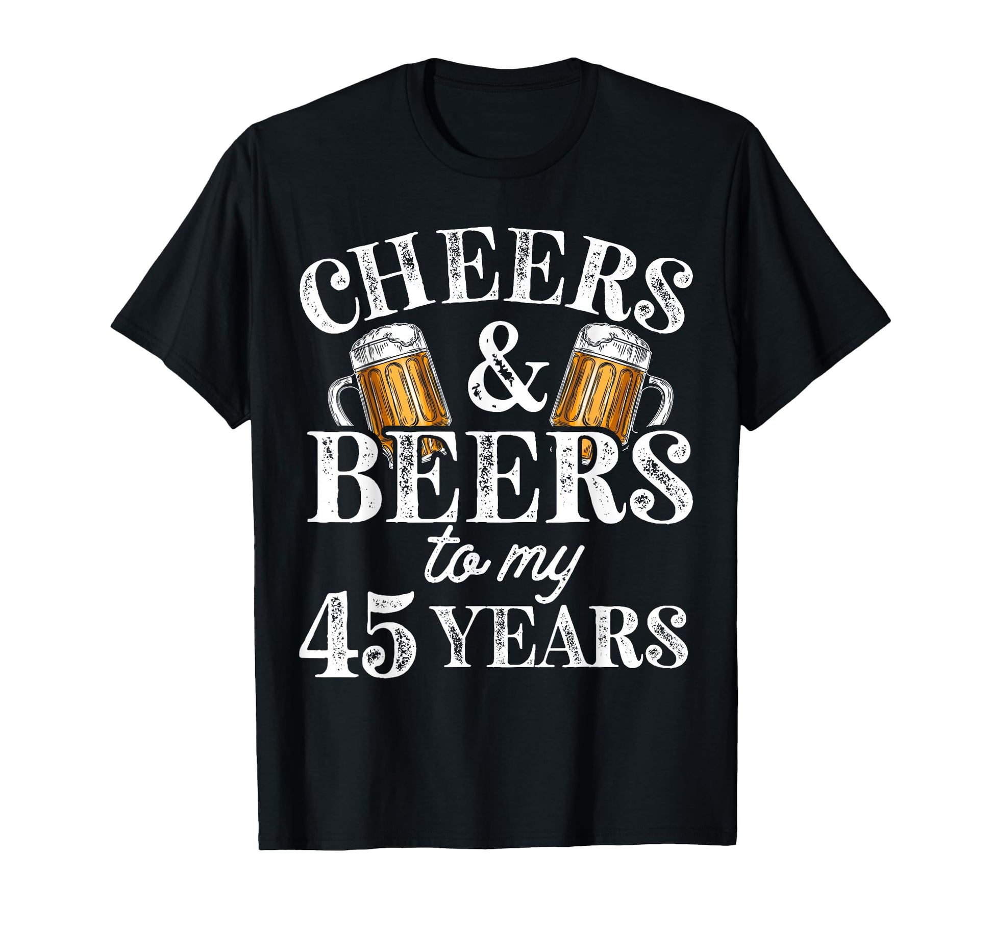 Cheers And Beers To 45 Years 45Th T-Shirt - Novelty Apparel for Adults - T-Shirt, Sweatshirt, Hoodie