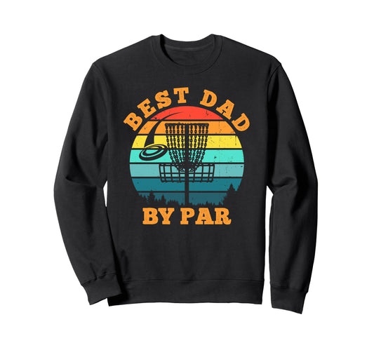 Best Dad Par Disc Golf Funny Frisbee Sweatshirt - Streetwear Style Unisex - T-Shirt, Sweatshirt, Hoodie