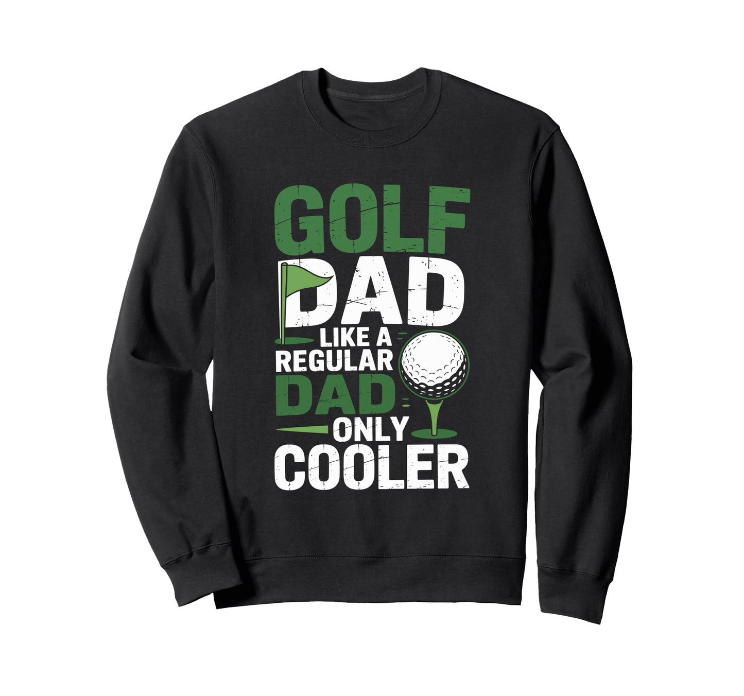 Golf Dad Like Regular Dad Only Sweatshirt - Fun Novelty Design Men Women - T-Shirt, Sweatshirt, Hoodie