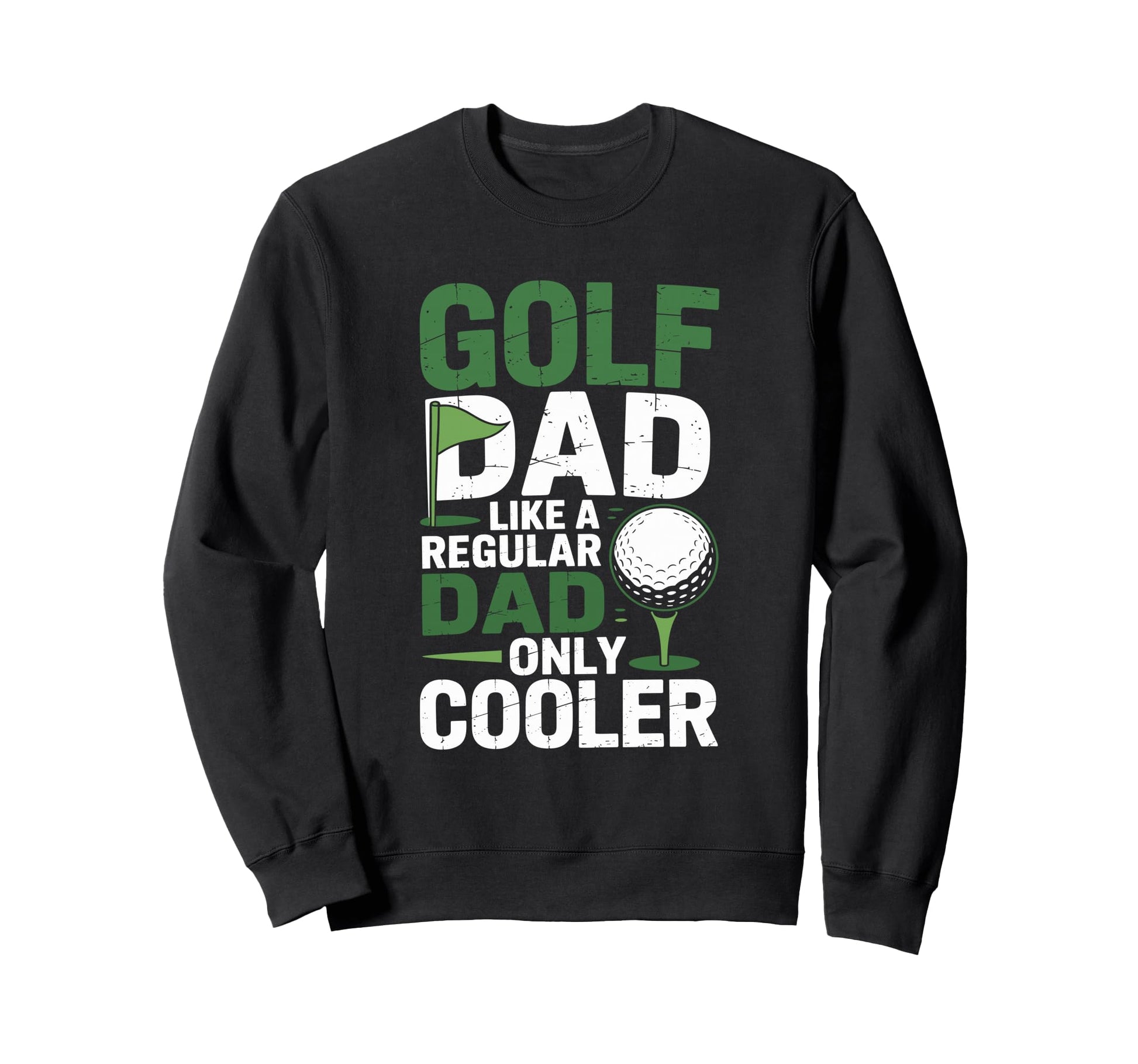 Golf Dad Like Regular Dad Only Sweatshirt - Fun Novelty Design Men Women - T-Shirt, Sweatshirt, Hoodie