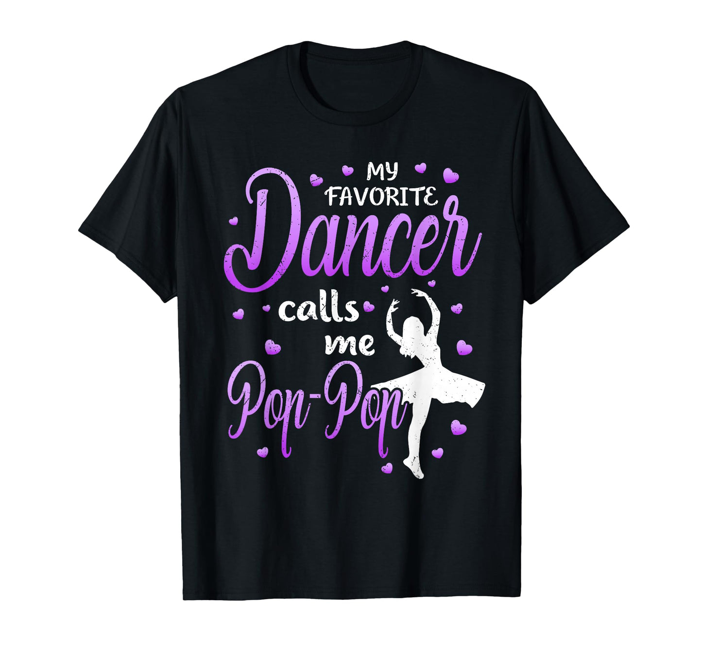 My Favorite Dancer Calls Me Pop Pop T-Shirt - Novelty Apparel for Adults - T-Shirt, Sweatshirt, Hoodie