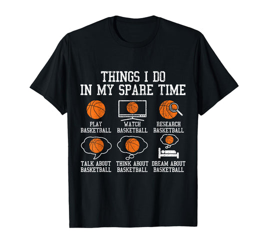 Basketball Things I Do My Spare Time T-Shirt - Casual Everyday Wear Unisex - T-Shirt, Sweatshirt, Hoodie