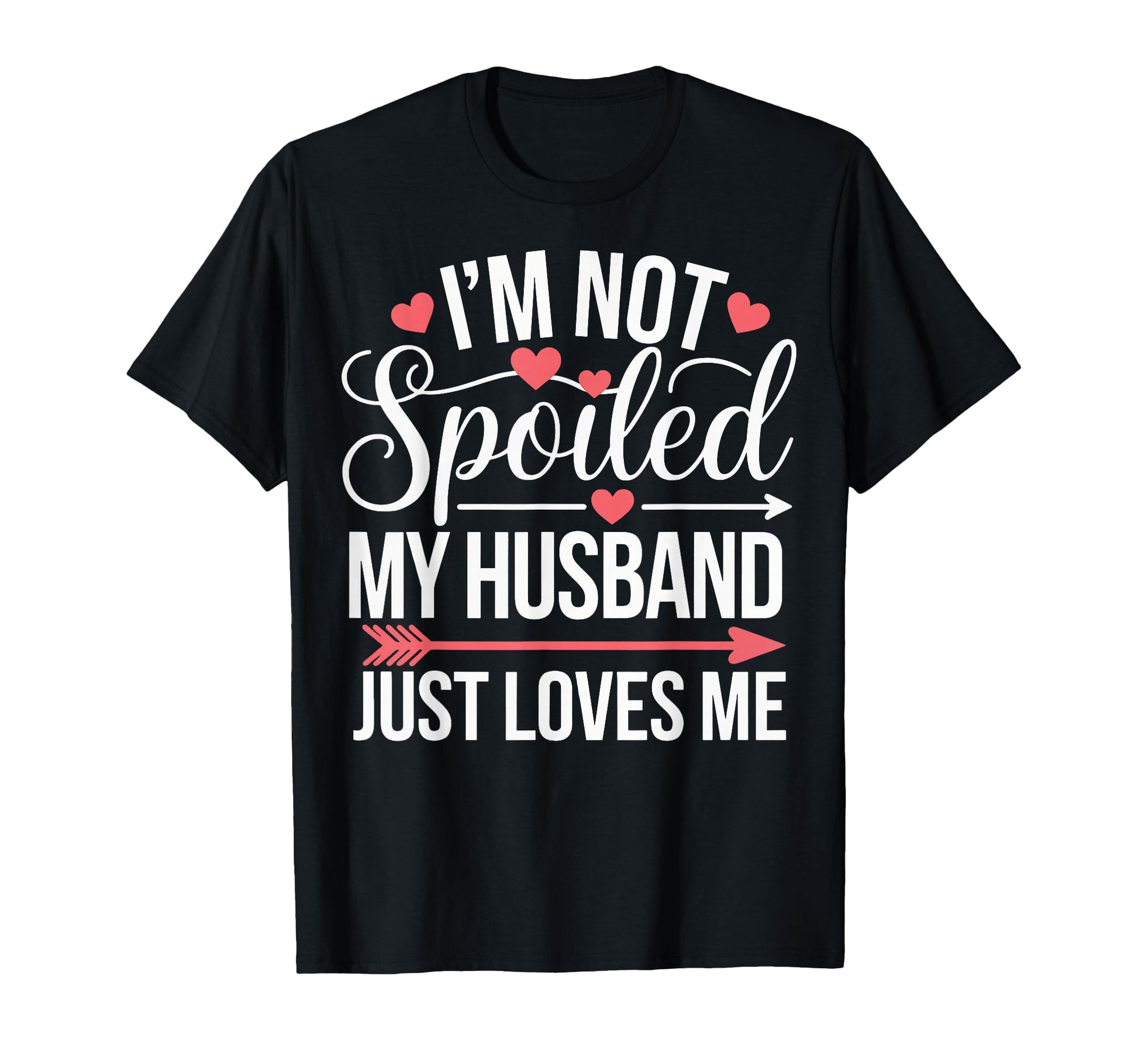 Im Not Spoiled My Husband Just Loves Me T-Shirt - Unique Graphic for Adults - T-Shirt, Sweatshirt, Hoodie