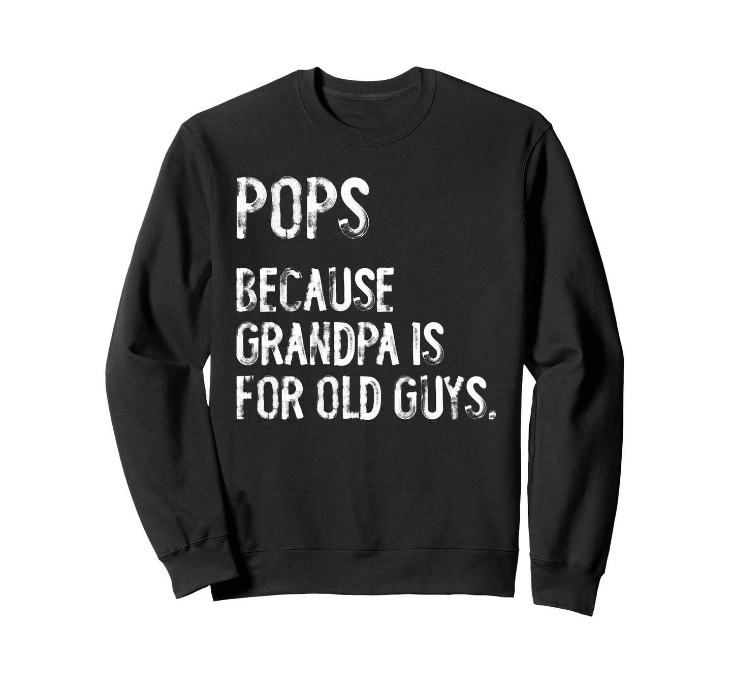 Pops Because Grandpa Is Old Guys Sweatshirt - Casual Everyday Wear Unisex - T-Shirt, Sweatshirt, Hoodie