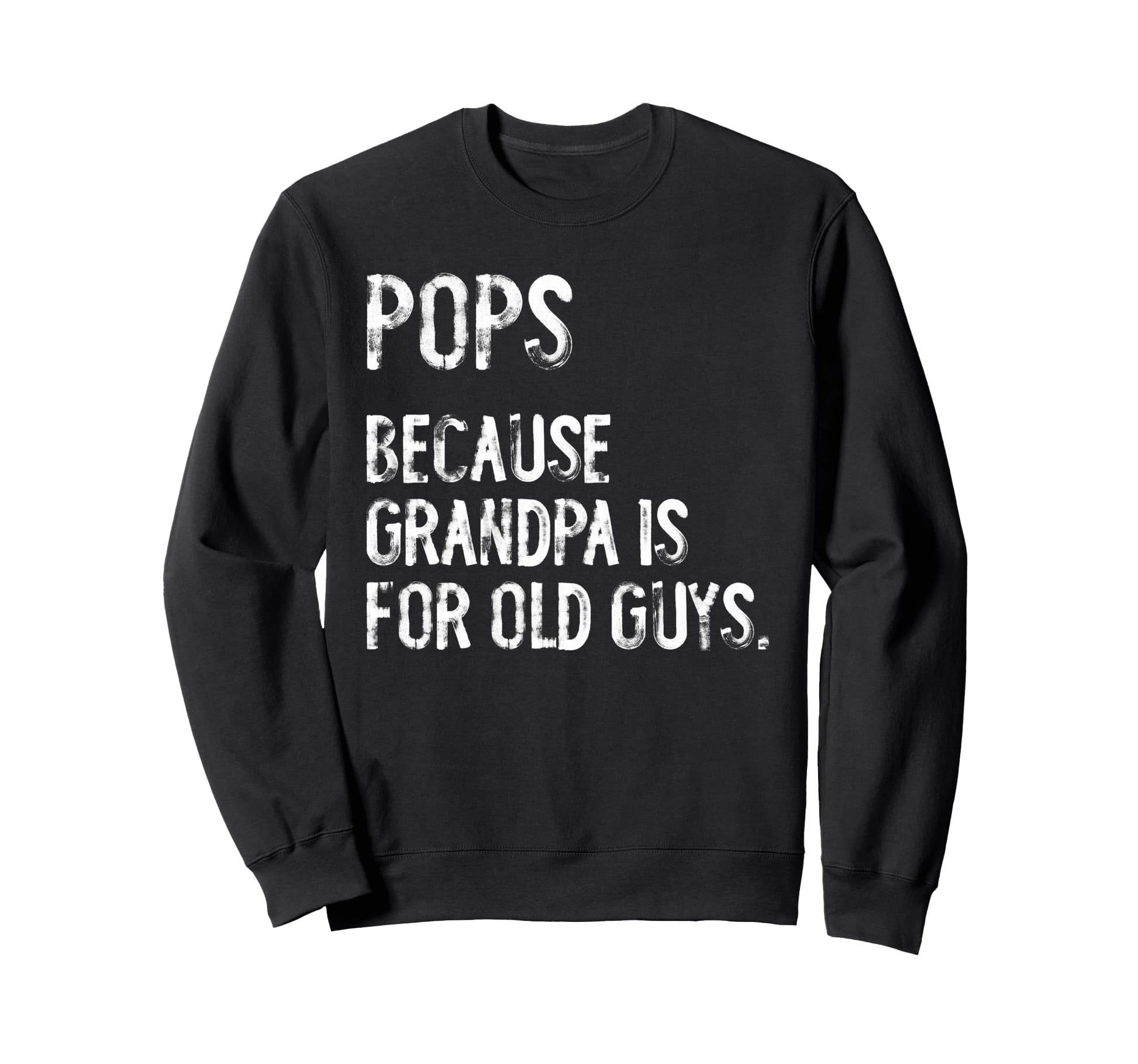 Pops Because Grandpa Is Old Guys Sweatshirt - Casual Everyday Wear Unisex - T-Shirt, Sweatshirt, Hoodie