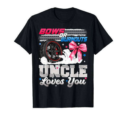 Burnouts Or Bows Uncle Loves You Gender T-Shirt - Graphic Print Men Women - T-Shirt, Sweatshirt, Hoodie