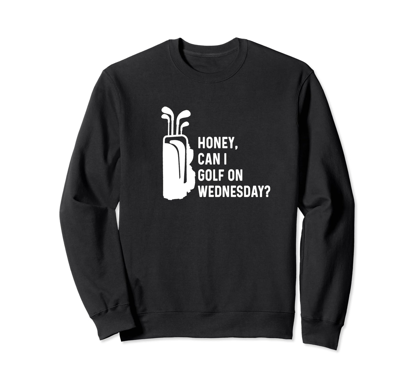 Honey Can I Golf Wednesday Funny Sweatshirt - Streetwear Style Men Women - T-Shirt, Sweatshirt, Hoodie