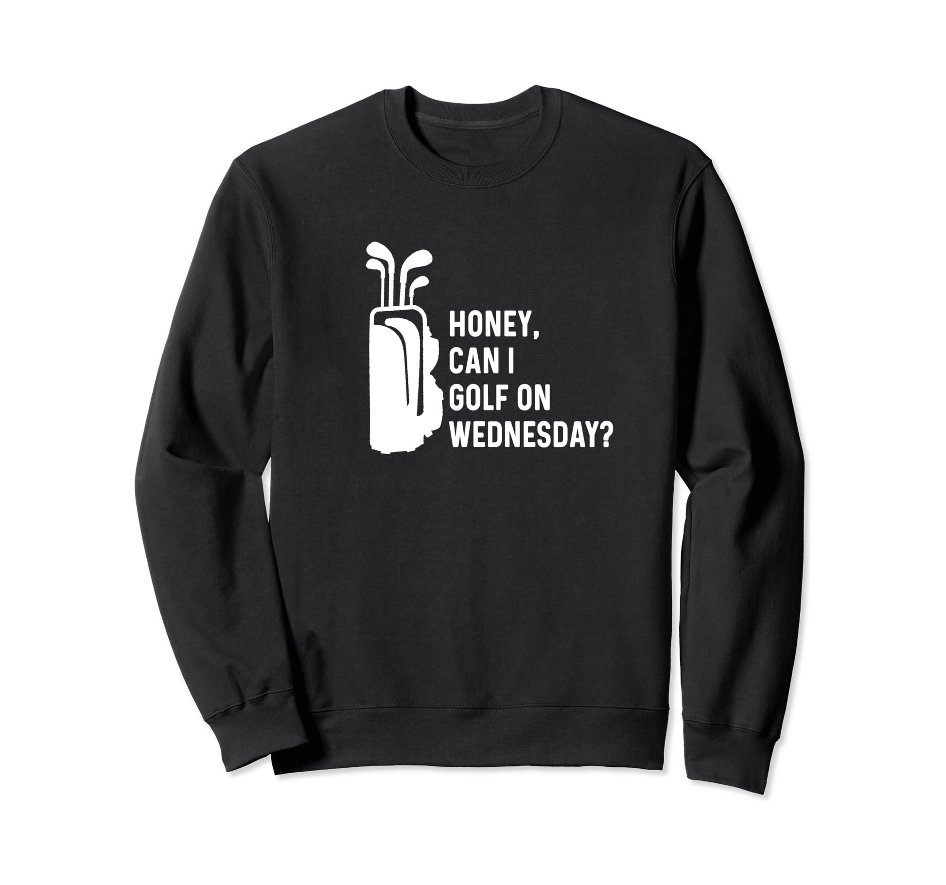 Honey Can I Golf Wednesday Funny Sweatshirt - Streetwear Style Men Women - T-Shirt, Sweatshirt, Hoodie
