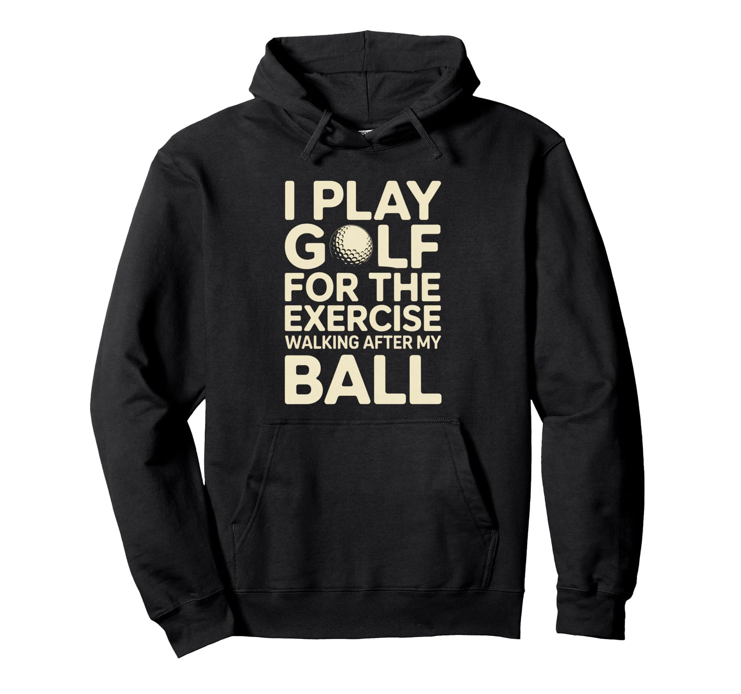 I Play Golf Exercise Walking After My Ball Hoodie - Trendy Graphic Unisex - T-Shirt, Sweatshirt, Hoodie