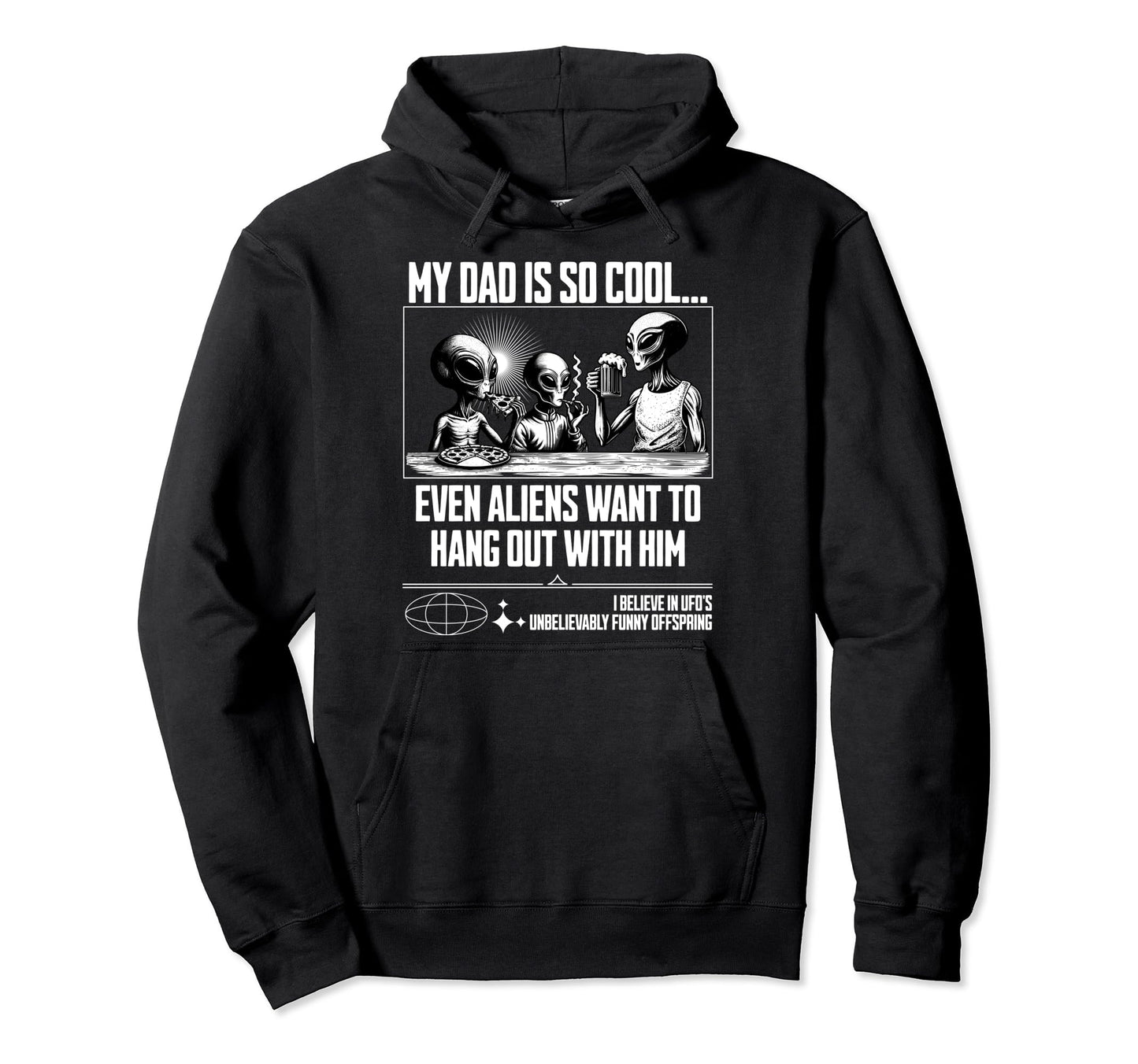 Fathers Day My Dad Is So Alien Ufo Dad Hoodie - Custom Art Print Men Women - T-Shirt, Sweatshirt, Hoodie