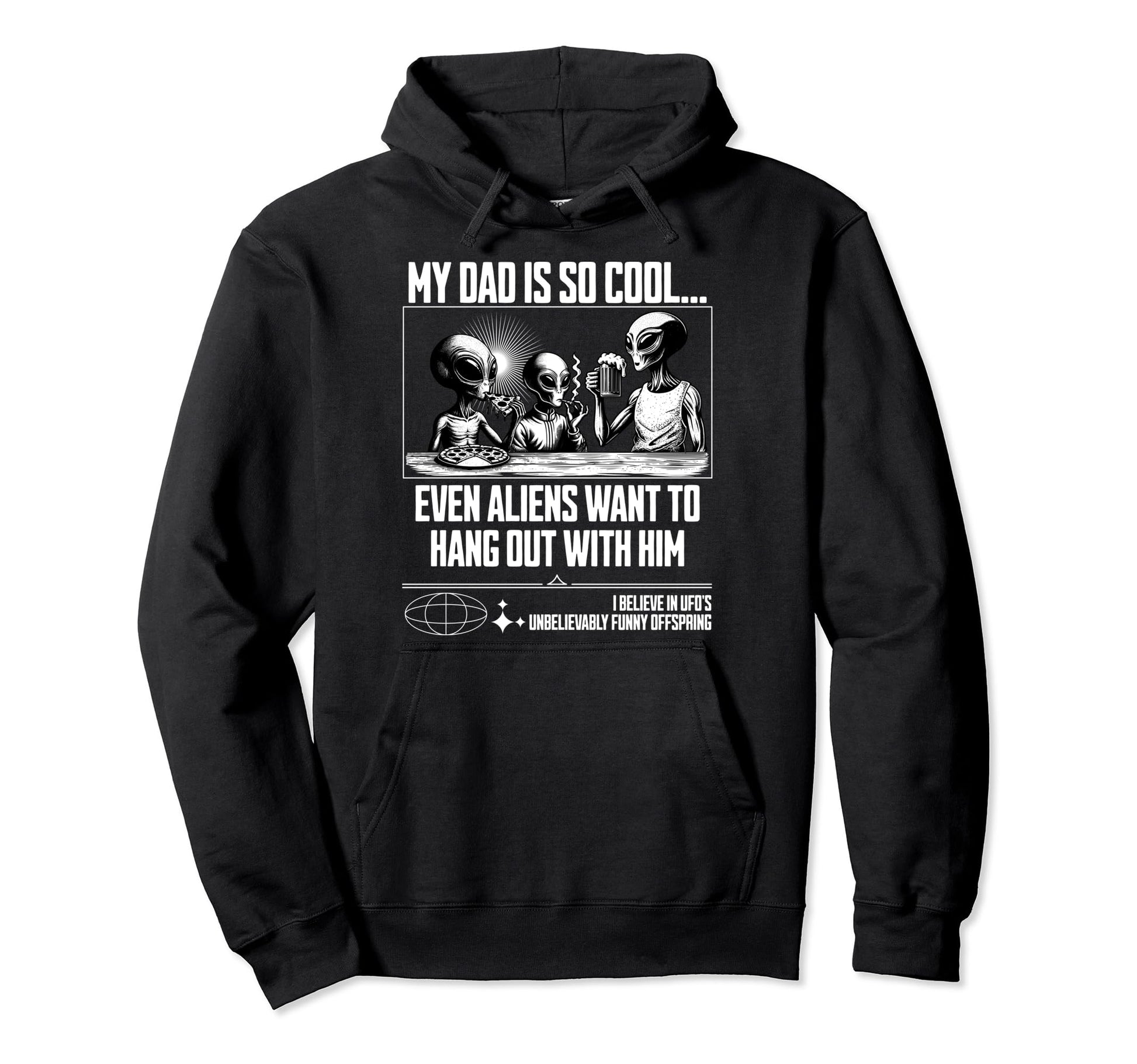 Fathers Day My Dad Is So Alien Ufo Dad Hoodie - Custom Art Print Men Women - T-Shirt, Sweatshirt, Hoodie