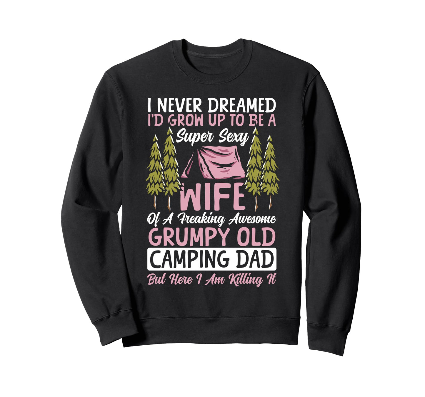 Tent Camping Dad Father I Never Sweatshirt - Streetwear Style Unisex - T-Shirt, Sweatshirt, Hoodie