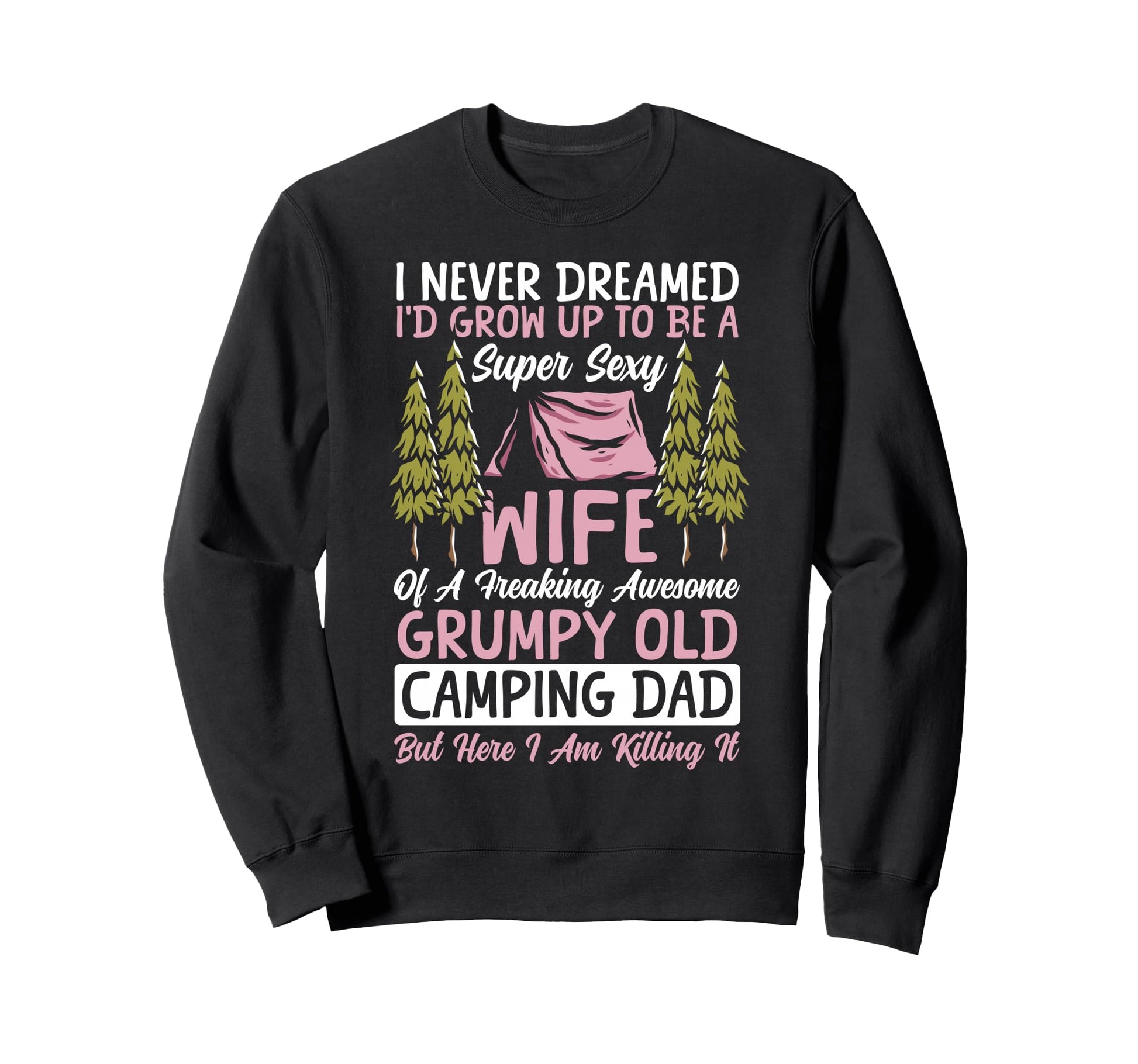 Tent Camping Dad Father I Never Sweatshirt - Streetwear Style Unisex - T-Shirt, Sweatshirt, Hoodie