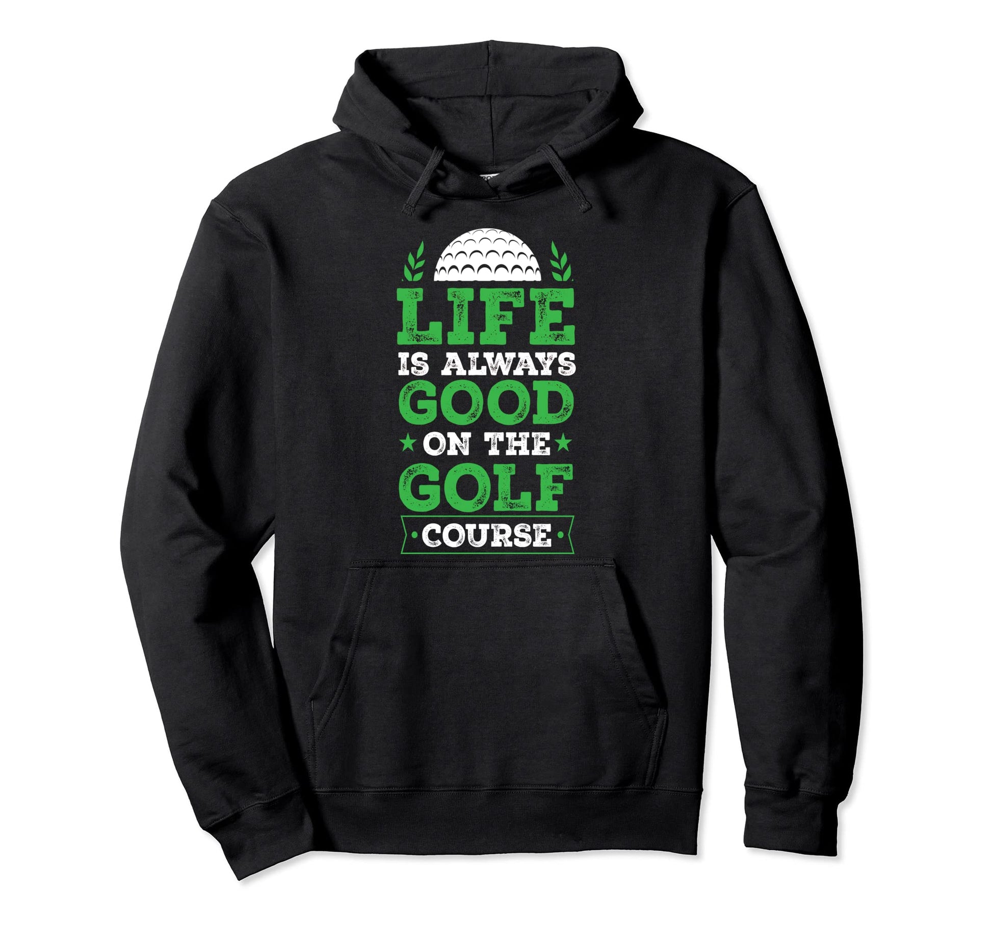 Life Is Always Good Golf Course Hoodie - Unique Graphic for Adults - T-Shirt, Sweatshirt, Hoodie