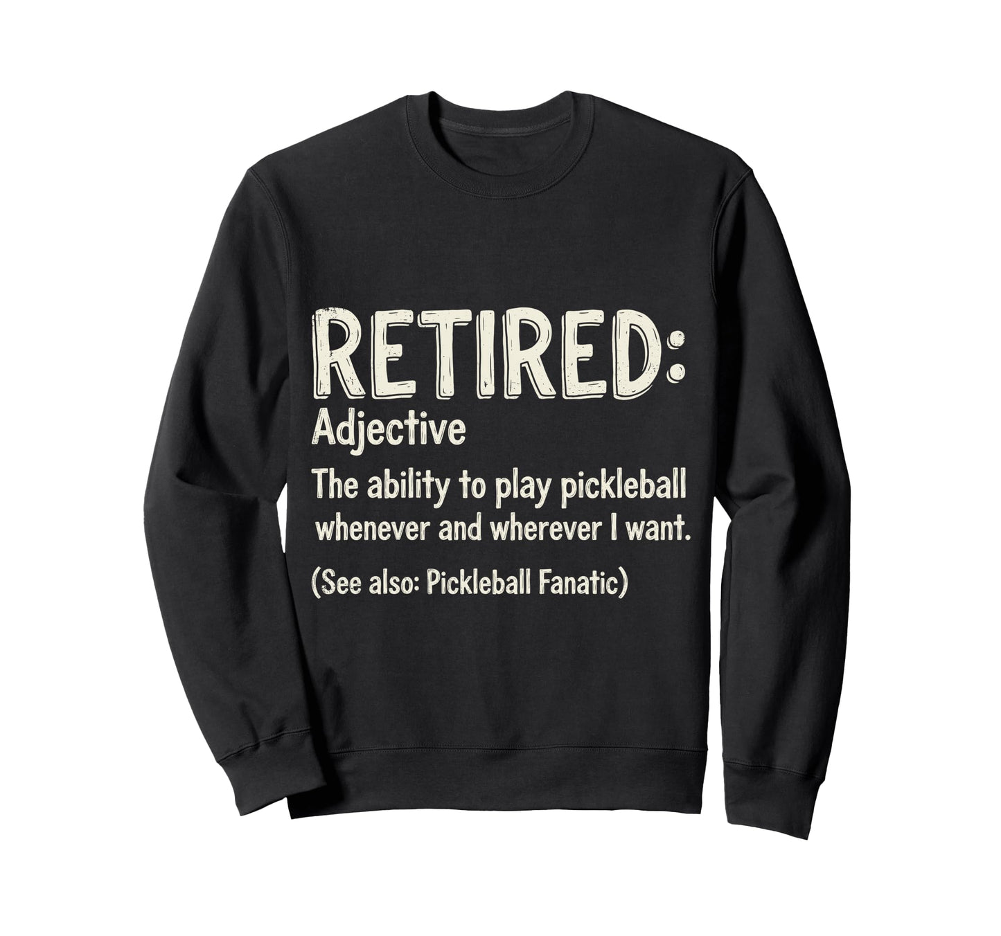Funny Retired Play Pickleball Sweatshirt - Fun Novelty Design for Adults - T-Shirt, Sweatshirt, Hoodie