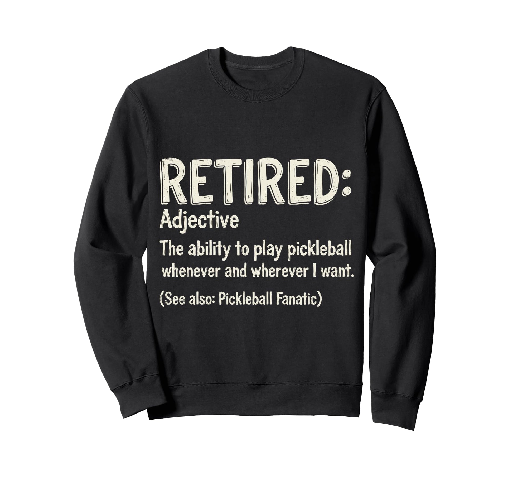 Funny Retired Play Pickleball Sweatshirt - Fun Novelty Design for Adults - T-Shirt, Sweatshirt, Hoodie