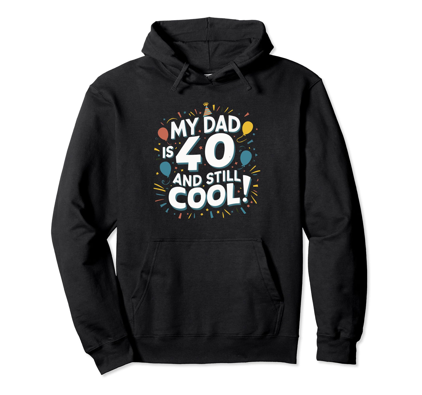 My Dad Is 40 And Still Hoodie - Novelty Apparel for Adults - T-Shirt, Sweatshirt, Hoodie