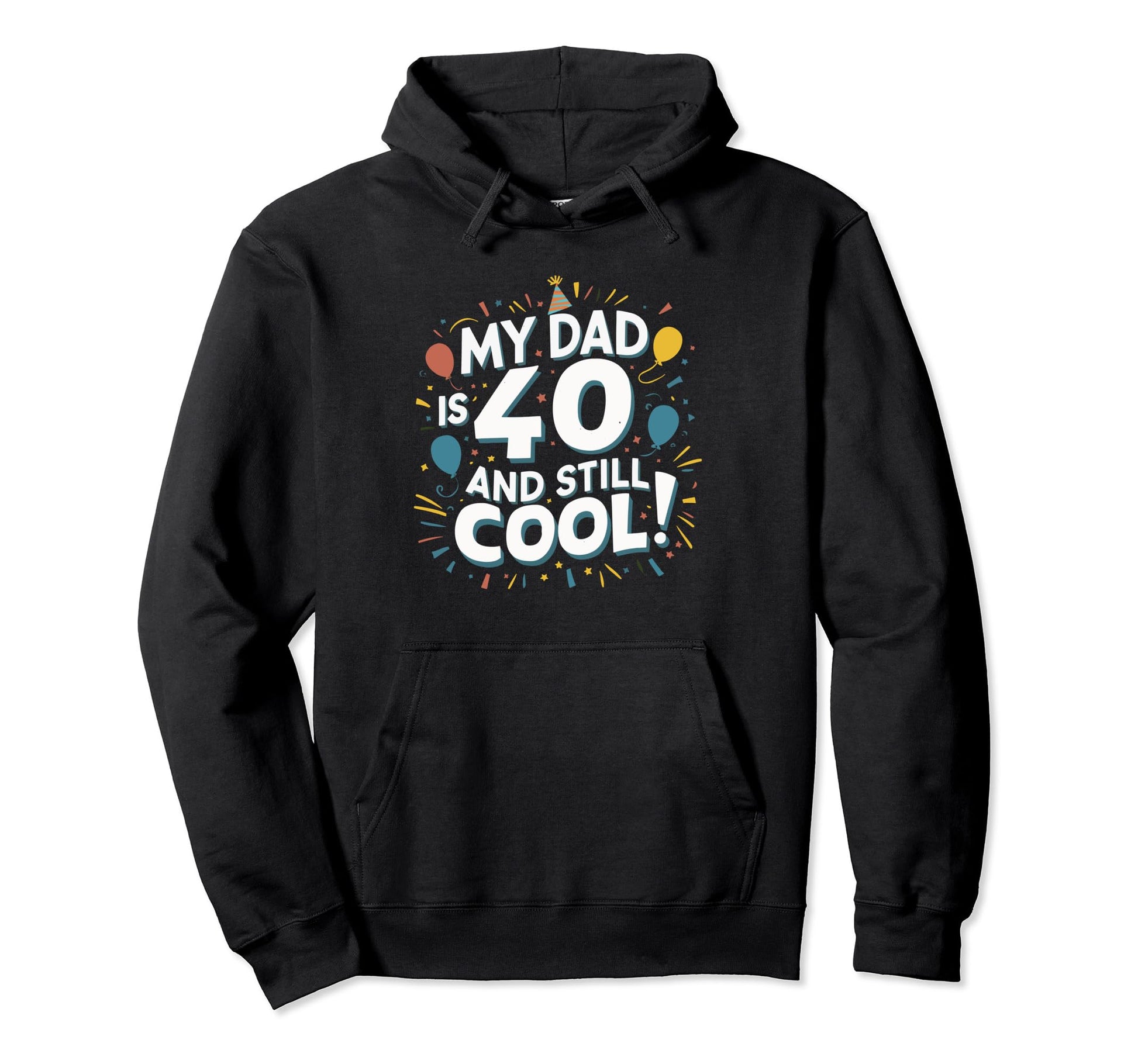 My Dad Is 40 And Still Hoodie - Novelty Apparel for Adults - T-Shirt, Sweatshirt, Hoodie