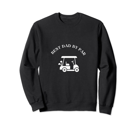 Best Dad Par Golf Golfer Sweatshirt - Casual Everyday Wear Men Women - T-Shirt, Sweatshirt, Hoodie