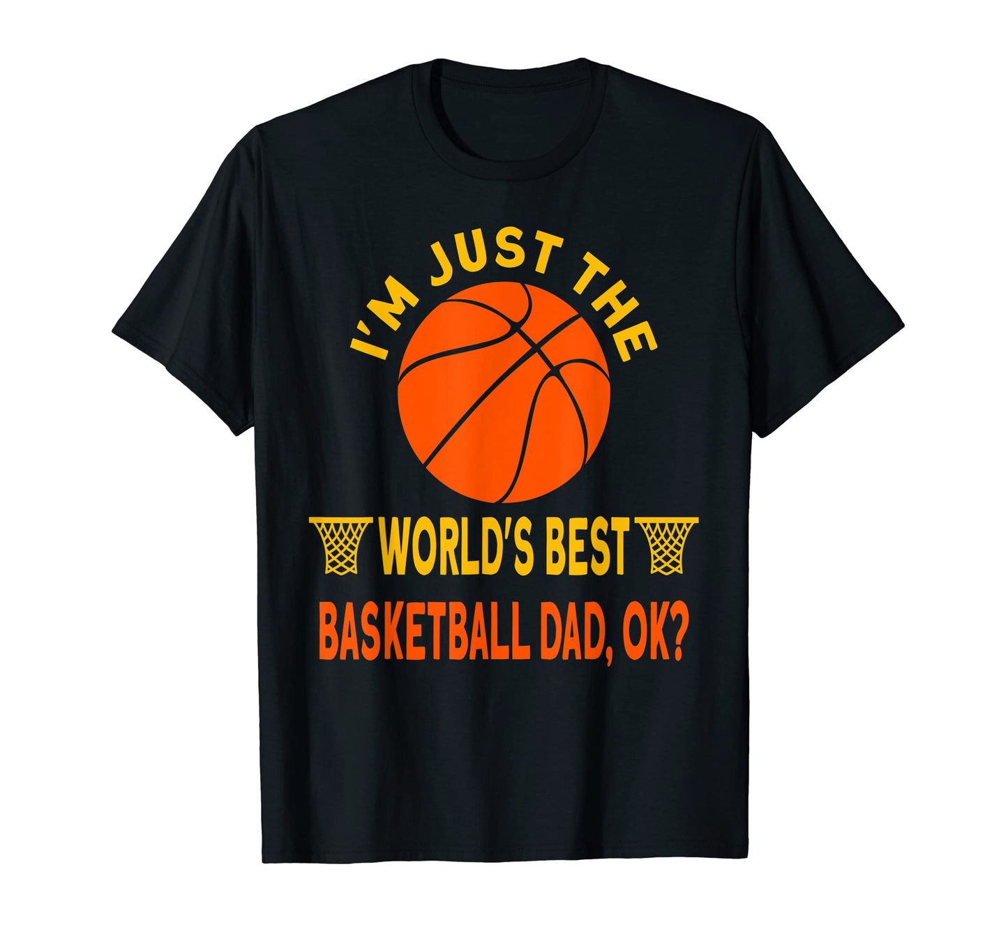 Im Just Worlds Best Basketball Dad Ok T-Shirt - Unique Graphic Unisex - T-Shirt, Sweatshirt, Hoodie