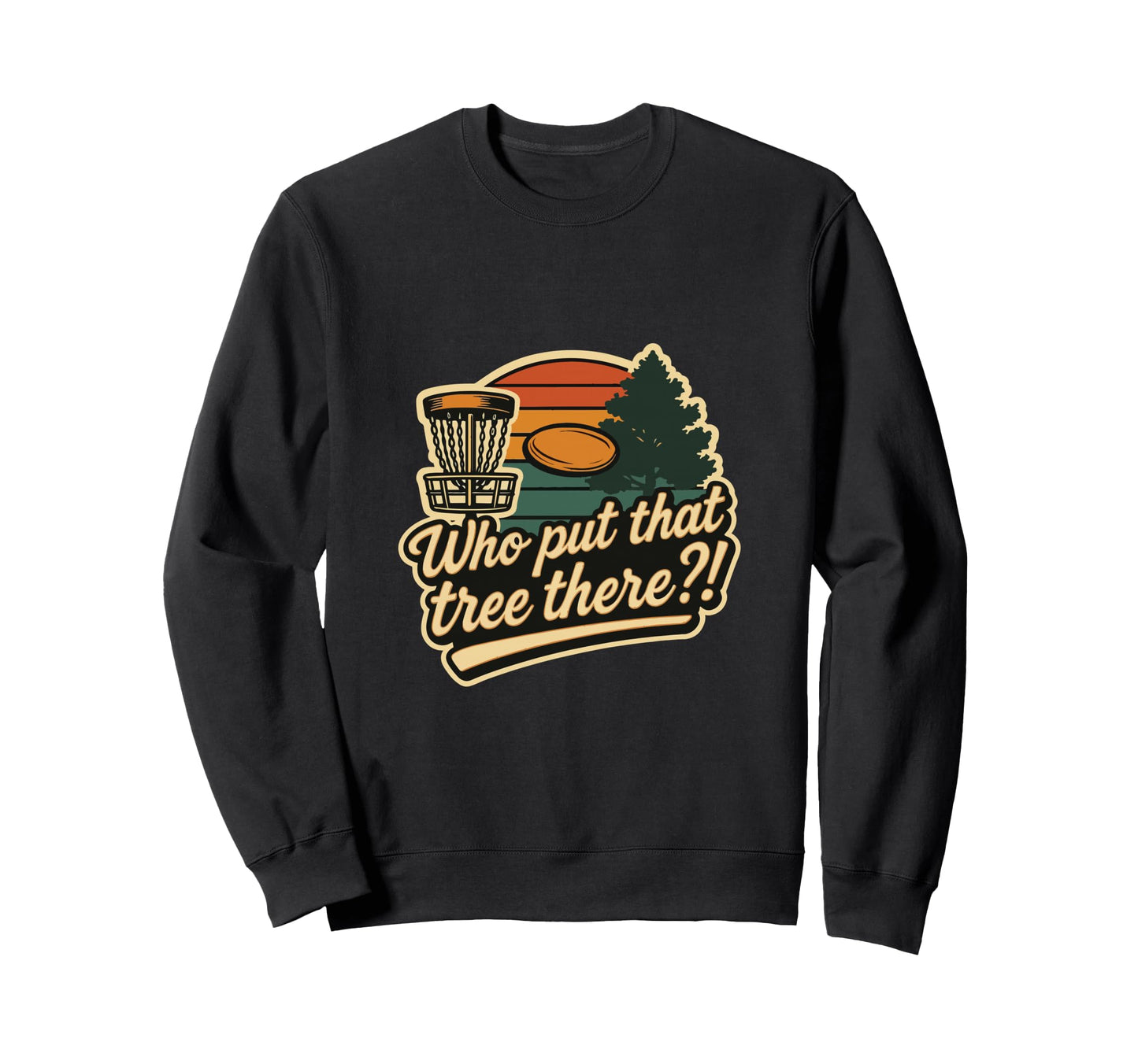 Who Put That Tree There Sweatshirt - Casual Everyday Wear for Adults - T-Shirt, Sweatshirt, Hoodie