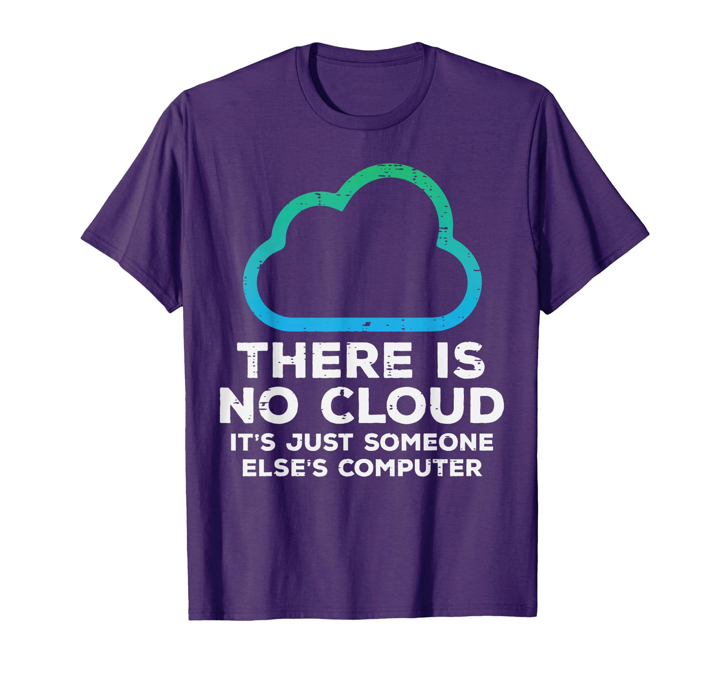 There Is No Cloud Just Someone Elses T-Shirt - Graphic Print Unisex - T-Shirt, Sweatshirt, Hoodie