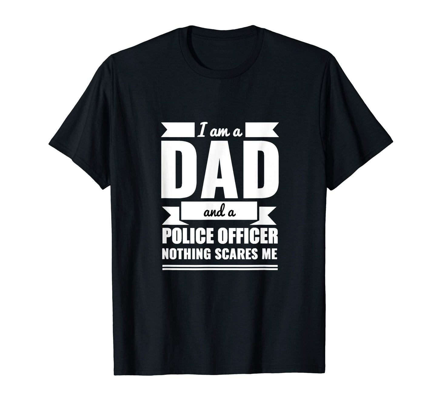 Dad Police Officer Nothing Scares Me T-Shirt - Unique Graphic for Adults - T-Shirt, Sweatshirt, Hoodie