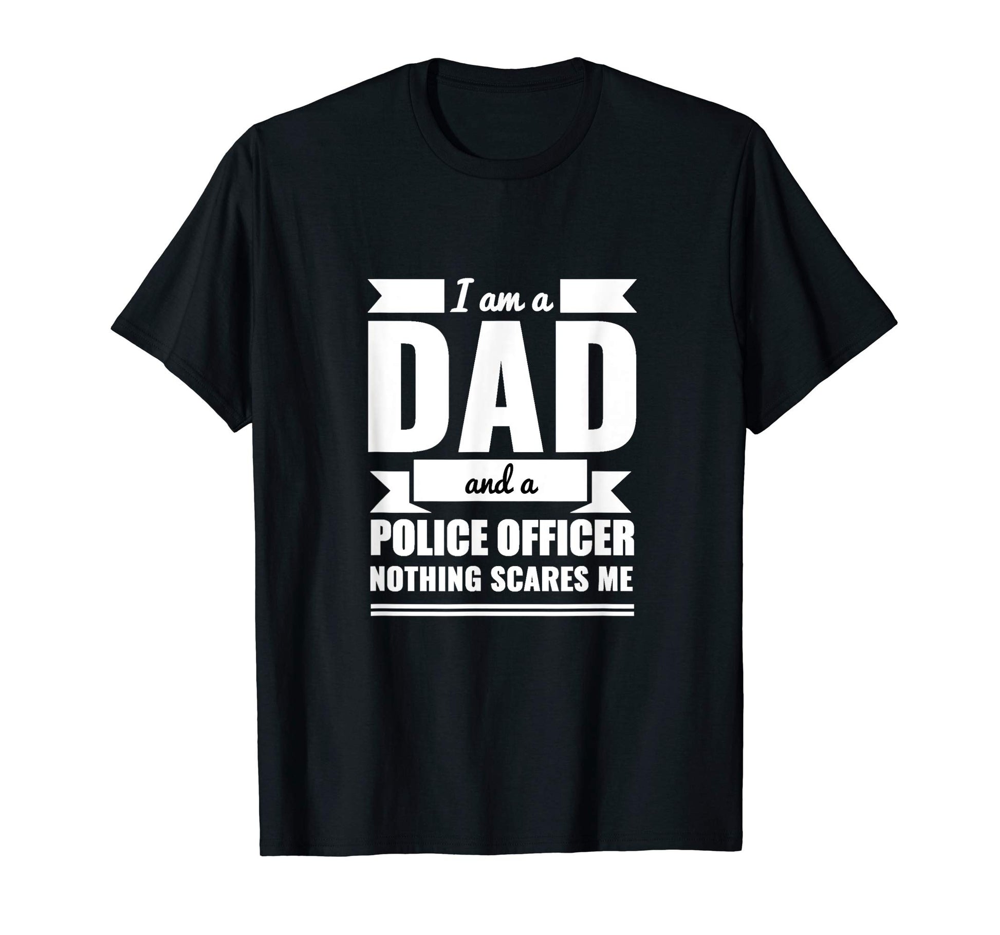 Dad Police Officer Nothing Scares Me T-Shirt - Unique Graphic for Adults - T-Shirt, Sweatshirt, Hoodie