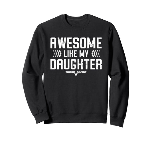 Awesome Like My Daughter Funny Dad Sweatshirt - Trendy Graphic Men Women - T-Shirt, Sweatshirt, Hoodie