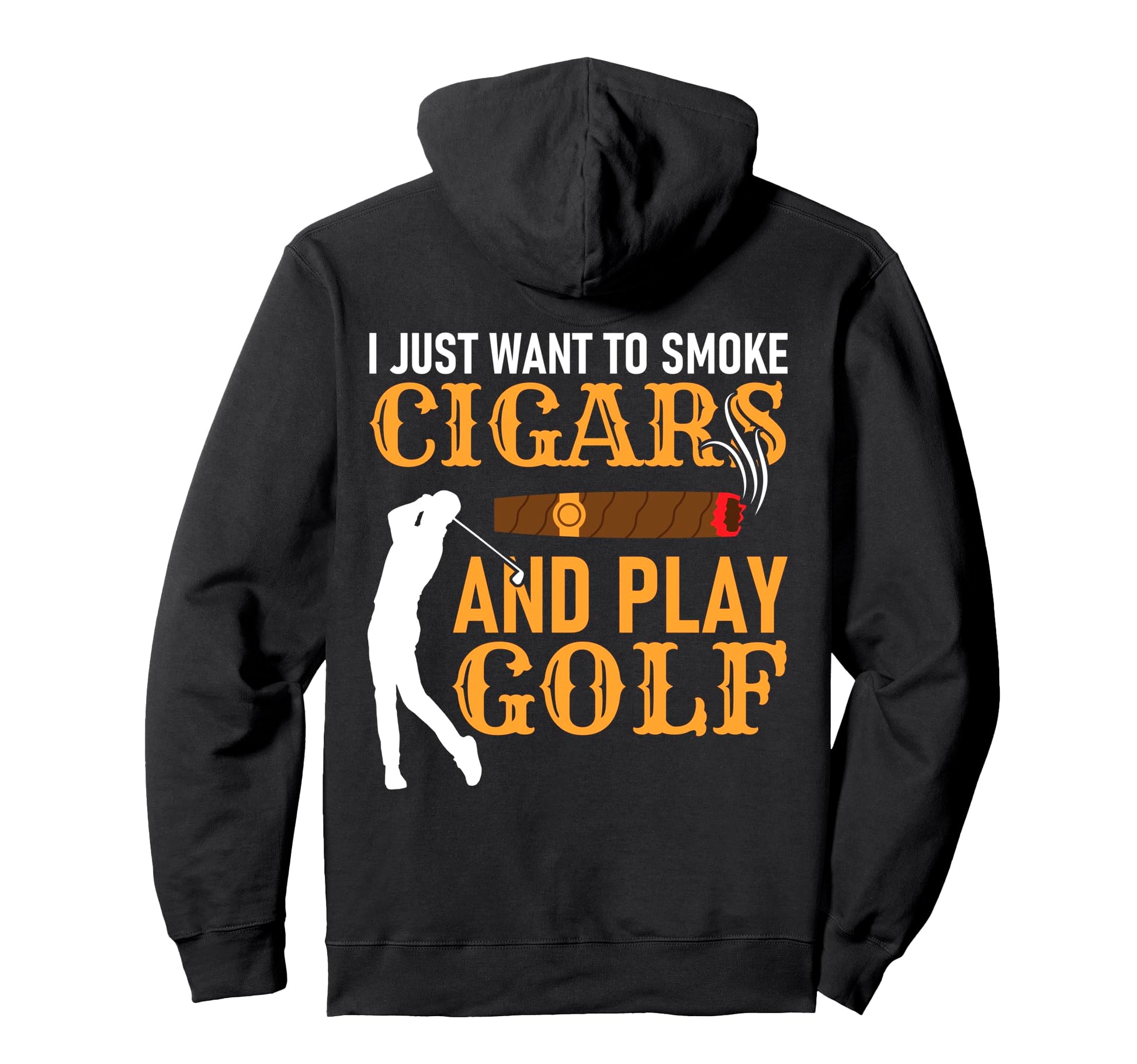I Just Want To Smoke Cigars And Hoodie - Fun Novelty Design for Adults - T-Shirt, Sweatshirt, Hoodie