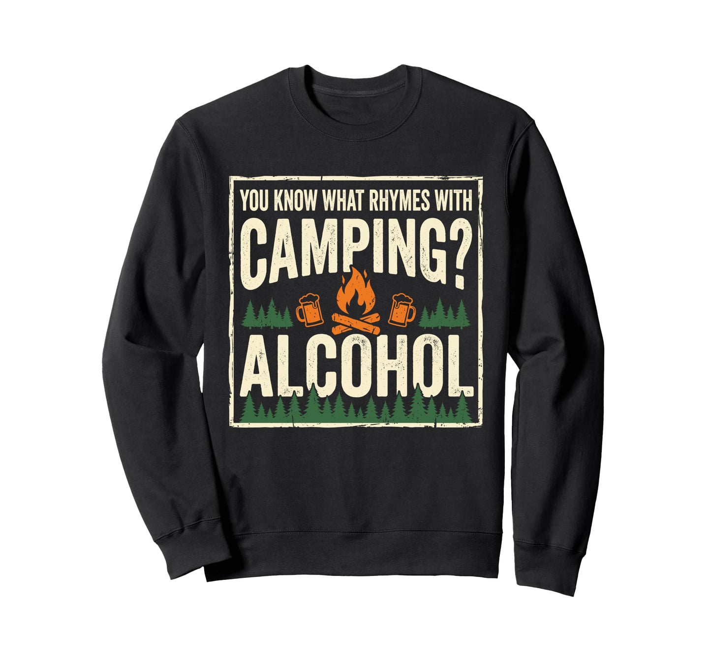 You Know What Rhymes Camping Alcohol Sweatshirt - Graphic Print Men Women - T-Shirt, Sweatshirt, Hoodie
