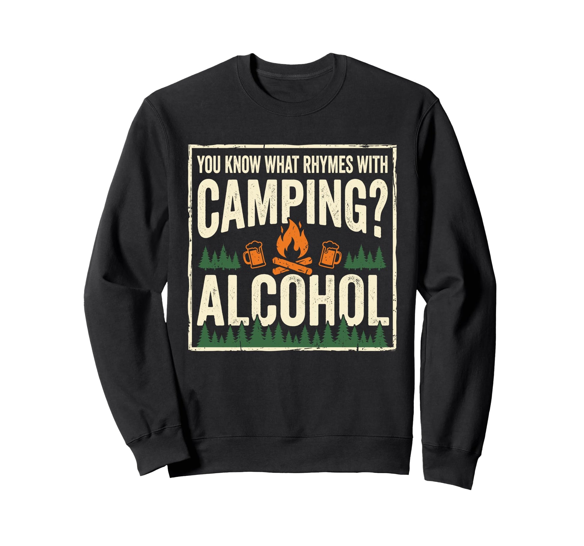 You Know What Rhymes Camping Alcohol Sweatshirt - Graphic Print Men Women - T-Shirt, Sweatshirt, Hoodie