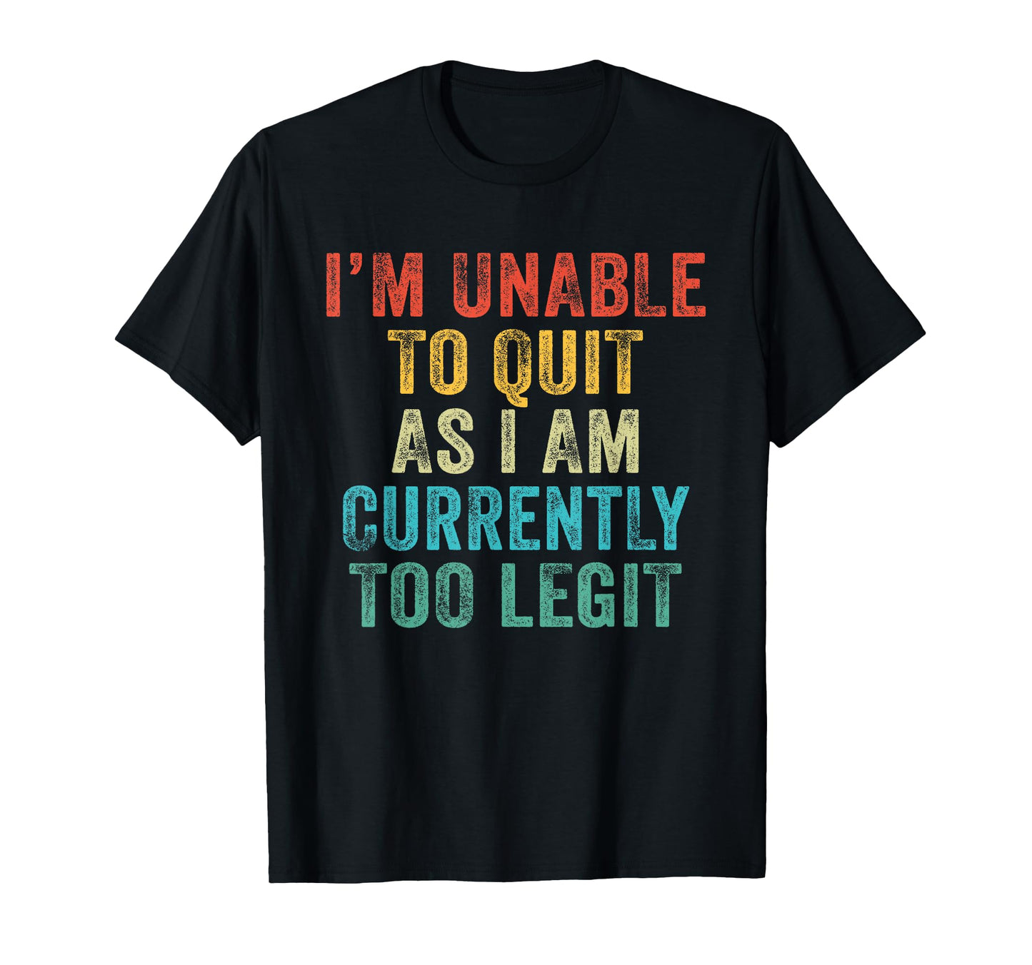 Funny Im Unable To Quit As I Am T-Shirt - Novelty Apparel Men Women - T-Shirt, Sweatshirt, Hoodie