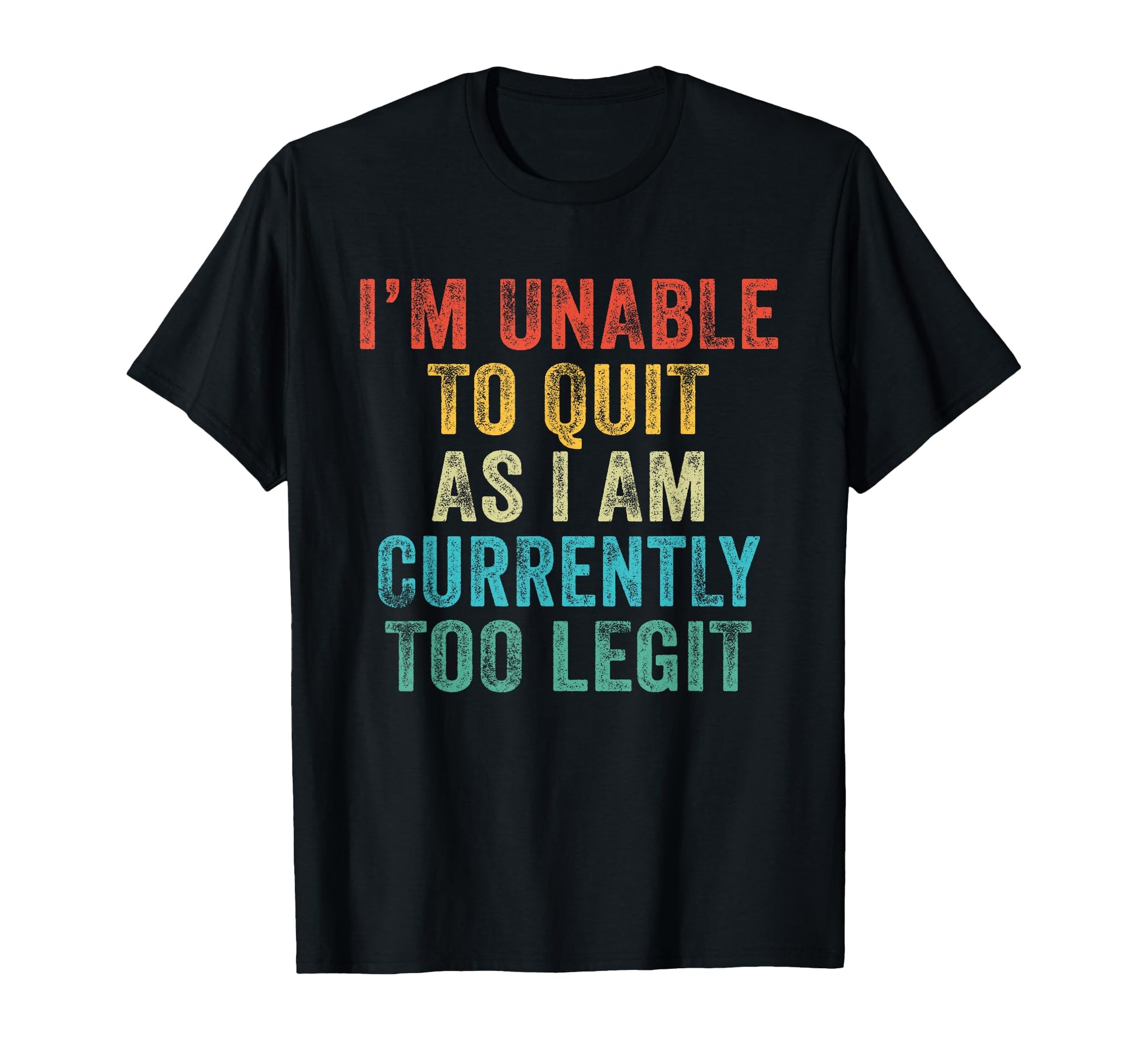Funny Im Unable To Quit As I Am T-Shirt - Novelty Apparel Men Women - T-Shirt, Sweatshirt, Hoodie