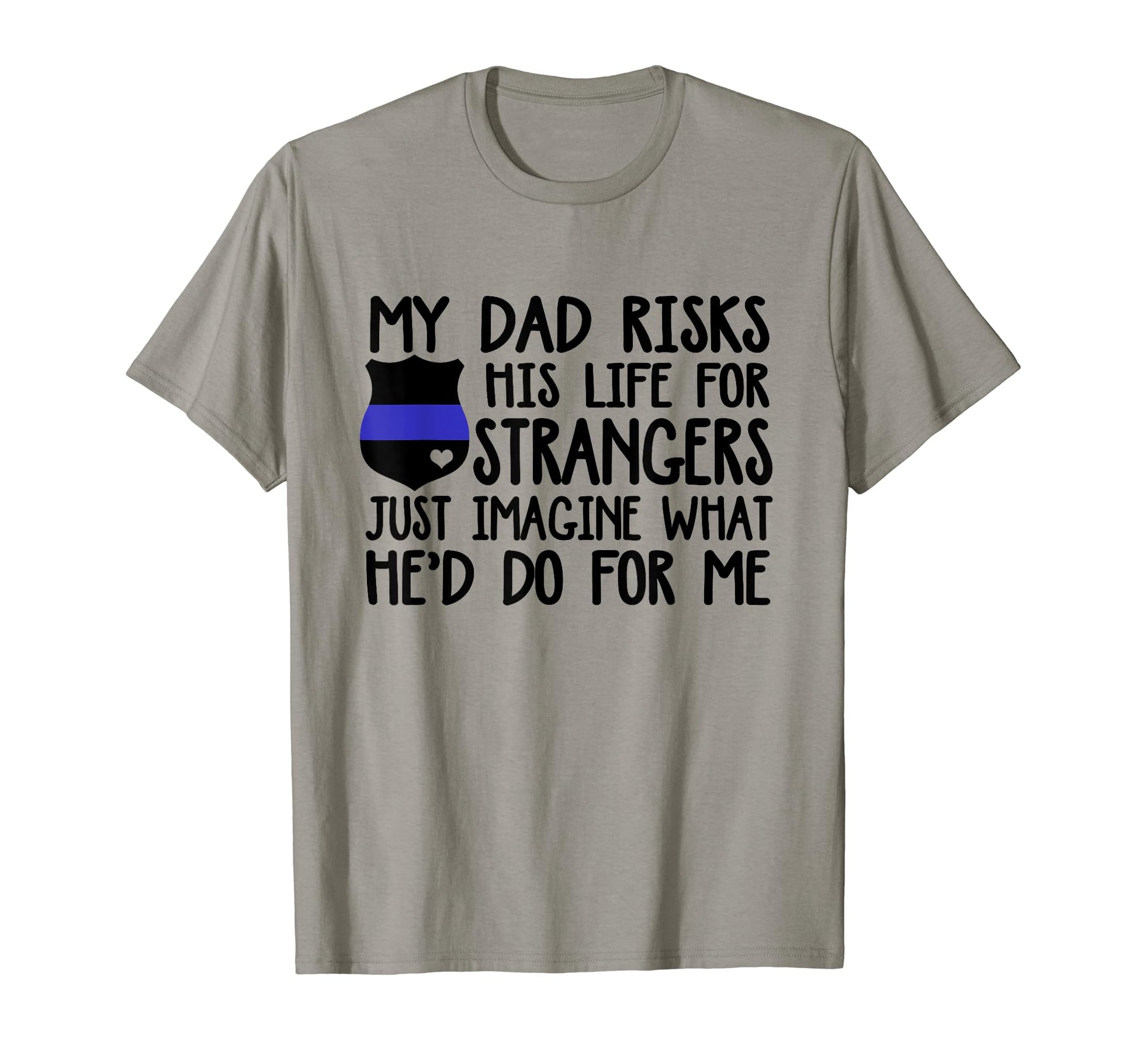 Dad Risks His Life Strangers Police T-Shirt - Unique Graphic Unisex - T-Shirt, Sweatshirt, Hoodie