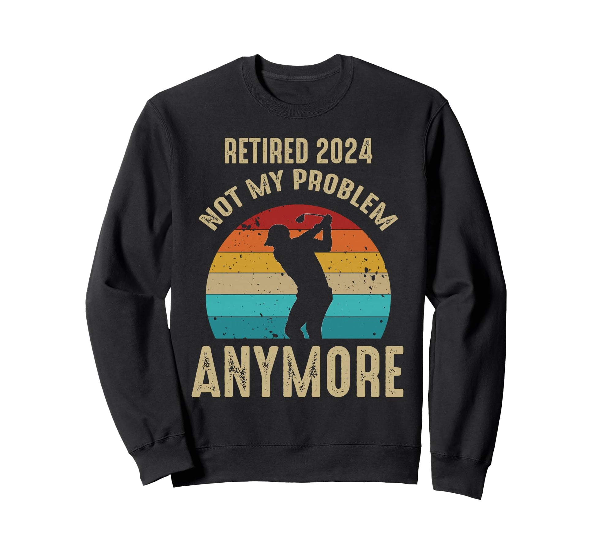 Retired 2026 Not My Problem Anymore Golf Sweatshirt - Graphic Print Unisex - T-Shirt, Sweatshirt, Hoodie