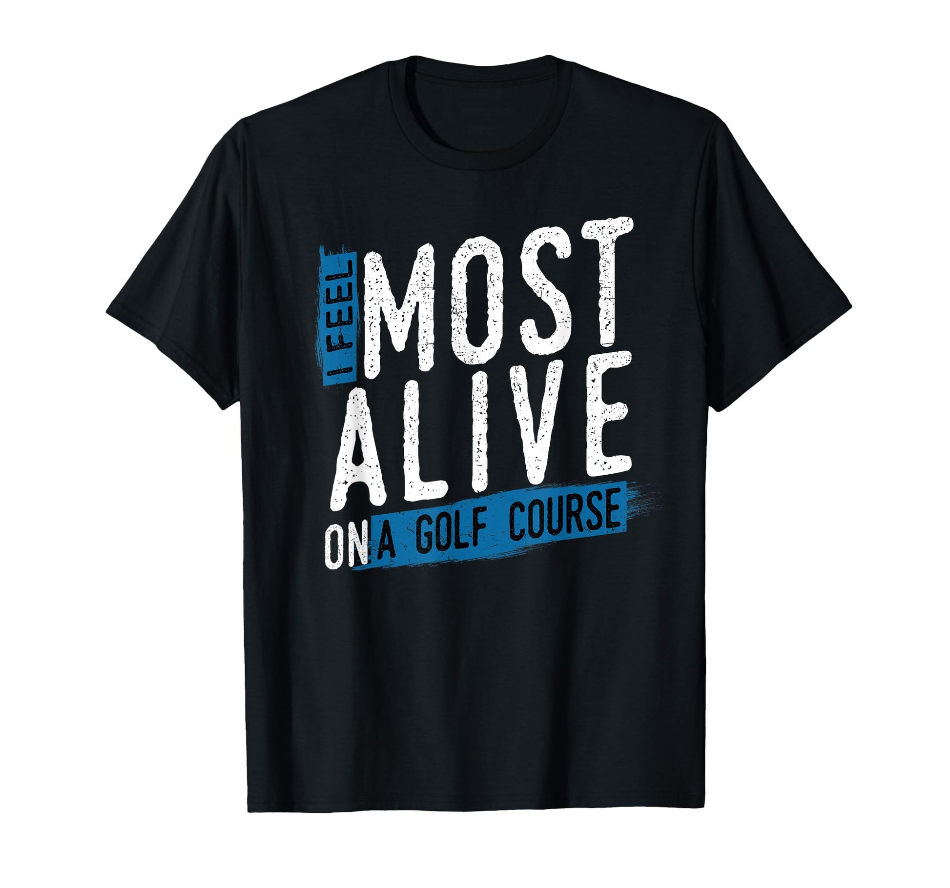 I Feel Most Alive Golf Course T-Shirt - Fun Novelty Design for Adults - T-Shirt, Sweatshirt, Hoodie