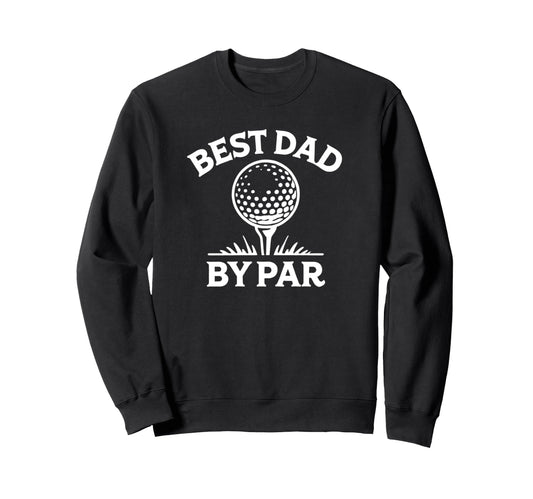 Best Dad Par Golf Pun Sweatshirt - Novelty Apparel Men Women - T-Shirt, Sweatshirt, Hoodie