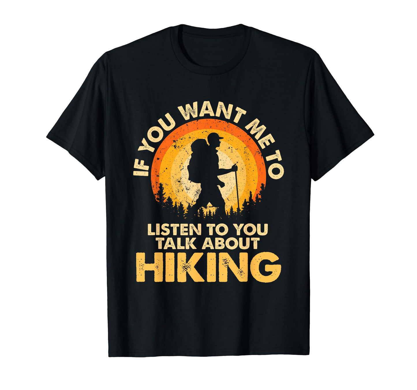 If You Want Me To Listen Talk About Hiking T-Shirt - Graphic Print Unisex - T-Shirt, Sweatshirt, Hoodie
