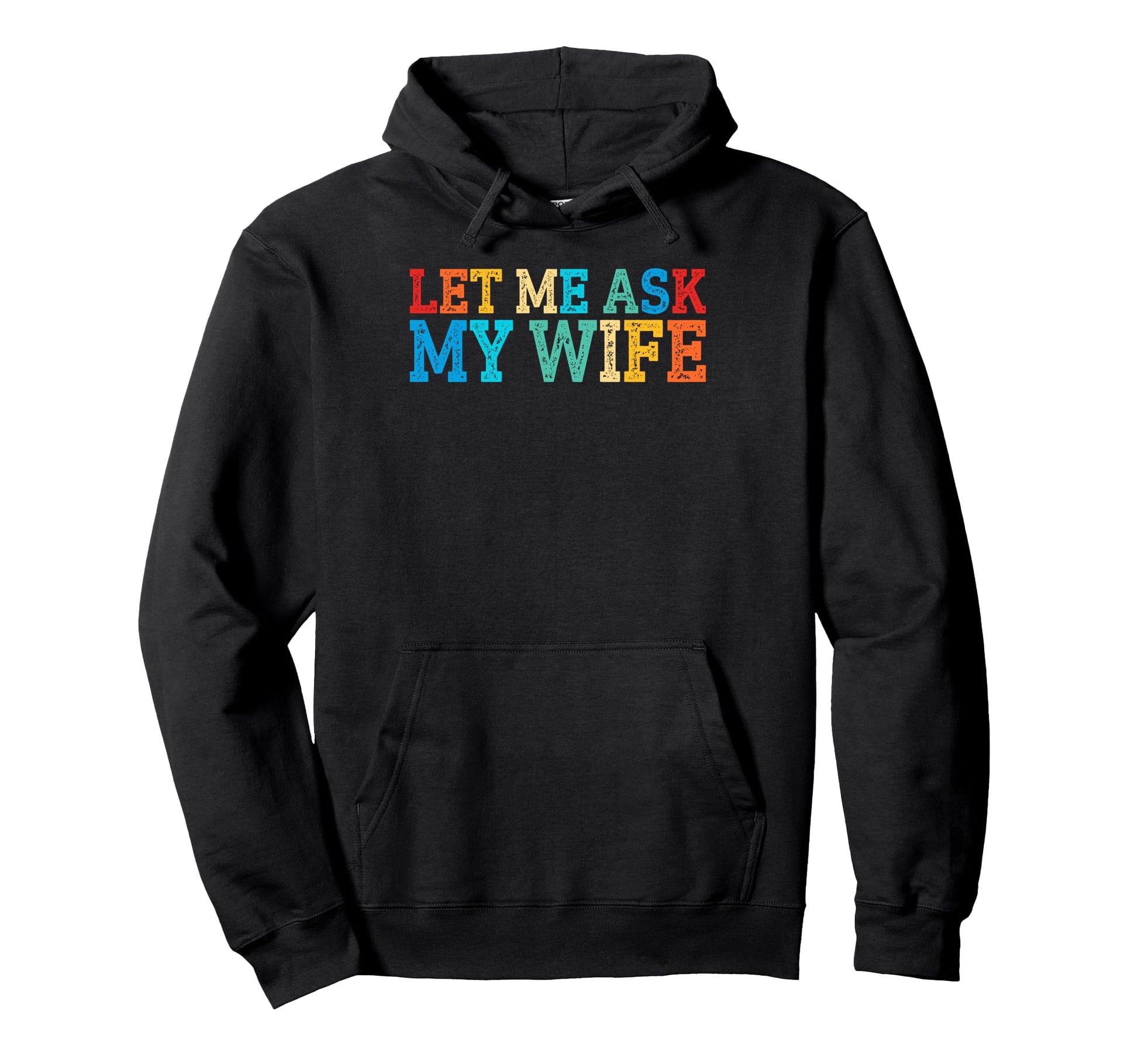 Let Me Ask My Wife Funny Husband Hoodie - Streetwear Style Men Women - T-Shirt, Sweatshirt, Hoodie